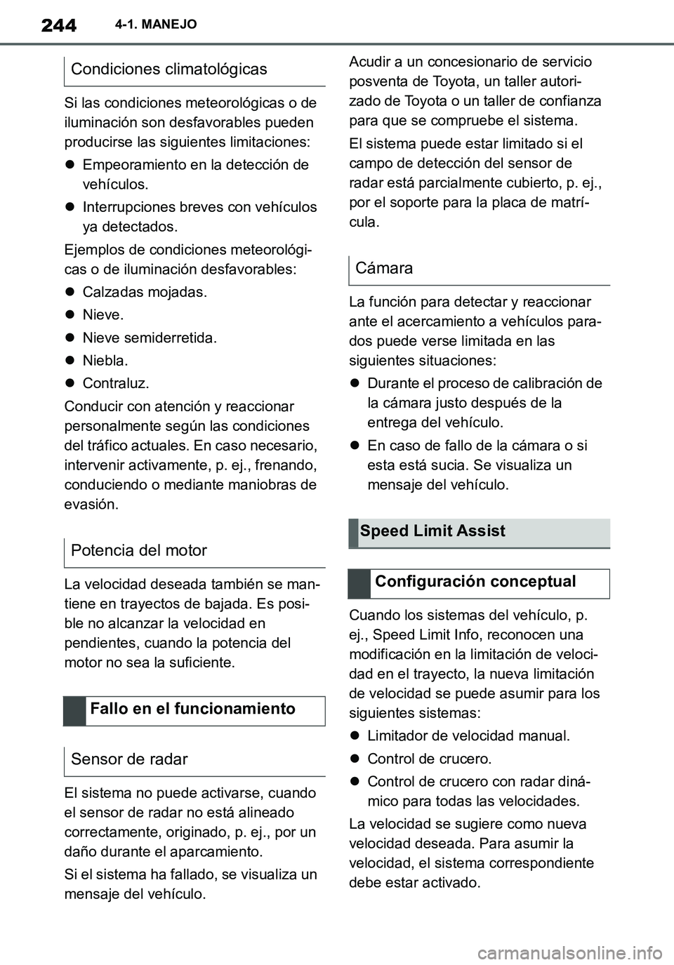 TOYOTA SUPRA 2020 Manuale de Empleo (in Spanish) 244
Supra Owners Manual_ES
4-1. MANEJO
Si las condiciones meteorológicas o de
iluminación son desfavorables pueden
producirse las siguientes limitaciones:
Empeoramiento en la detección de
ve TOYOTA SUPRA 2020 Manuale de Empleo (in Spanish) 244
Supra Owners Manual_ES
4-1. MANEJO
Si las condiciones meteorológicas o de
iluminación son desfavorables pueden
producirse las siguientes limitaciones:
Empeoramiento en la detección de
ve