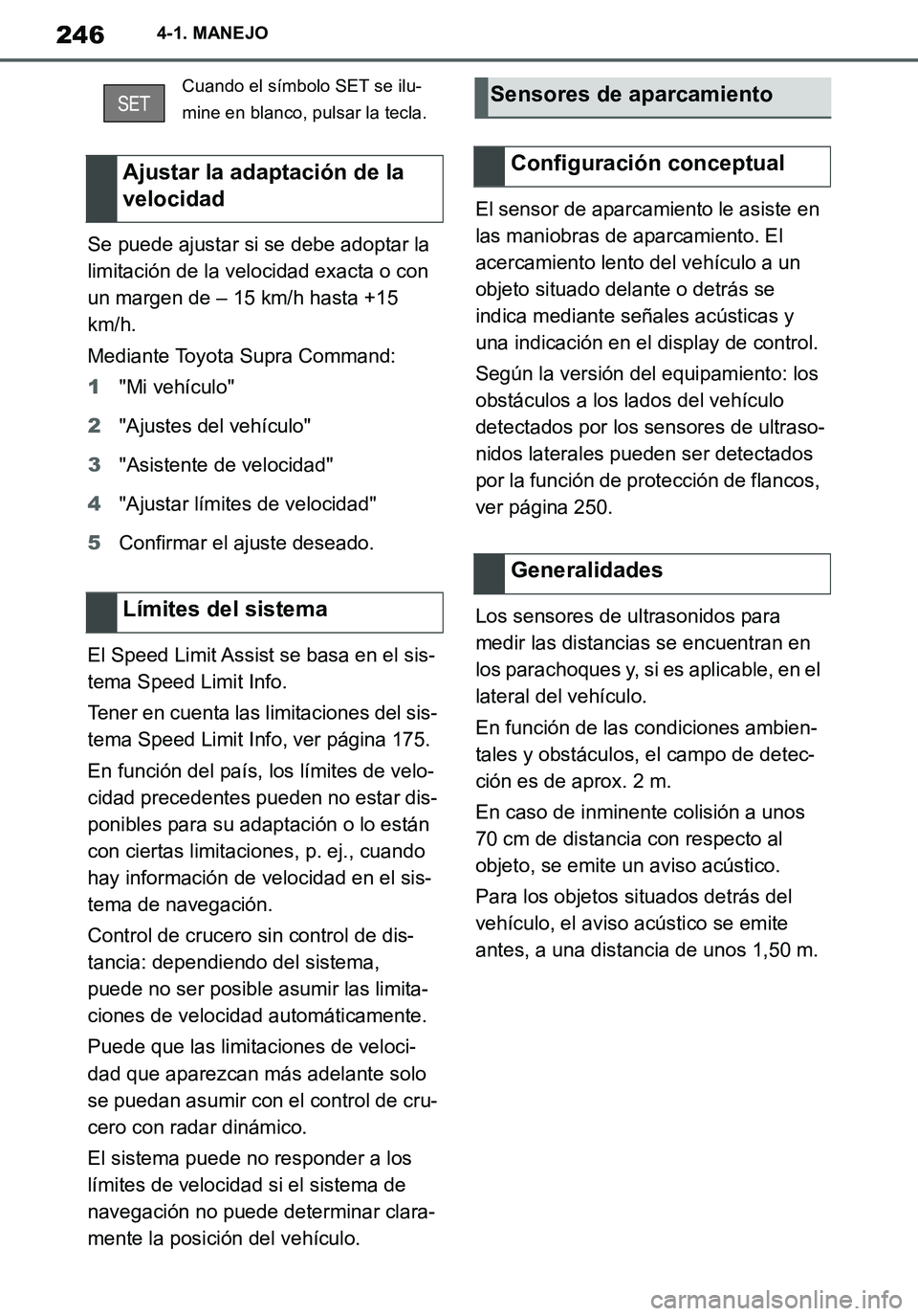 TOYOTA SUPRA 2020 Manuale de Empleo (in Spanish) 246
Supra Owners Manual_ES
4-1. MANEJO
Se puede ajustar si se debe adoptar la
limitación de la velocidad exacta o con
un margen de – 15 km/h hasta +15
km/h.
Mediante Toyota Supra Command:
1"Mi TOYOTA SUPRA 2020 Manuale de Empleo (in Spanish) 246
Supra Owners Manual_ES
4-1. MANEJO
Se puede ajustar si se debe adoptar la
limitación de la velocidad exacta o con
un margen de – 15 km/h hasta +15
km/h.
Mediante Toyota Supra Command:
1"Mi
