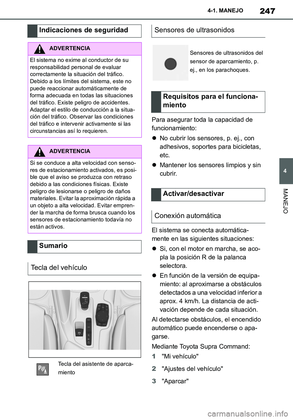TOYOTA SUPRA 2020 Manuale de Empleo (in Spanish) 247
4
Supra Owners Manual_ES
4-1. MANEJO
MANEJO
Para asegurar toda la capacidad de
funcionamiento:
No cubrir los sensores, p. ej., con
adhesivos, soportes para bicicletas,
etc.
Mantener los TOYOTA SUPRA 2020 Manuale de Empleo (in Spanish) 247
4
Supra Owners Manual_ES
4-1. MANEJO
MANEJO
Para asegurar toda la capacidad de
funcionamiento:
No cubrir los sensores, p. ej., con
adhesivos, soportes para bicicletas,
etc.
Mantener los