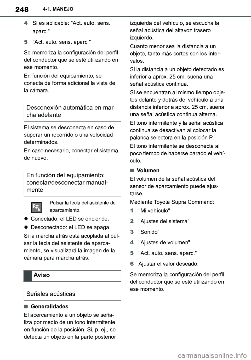 TOYOTA SUPRA 2020 Manuale de Empleo (in Spanish) 248
Supra Owners Manual_ES
4-1. MANEJO
4Si es aplicable: "Act. auto. sens.
aparc."
5"Act. auto. sens. aparc."
Se memoriza la configuración del perfil
del conductor que se esté utilizando en
ese TOYOTA SUPRA 2020 Manuale de Empleo (in Spanish) 248
Supra Owners Manual_ES
4-1. MANEJO
4Si es aplicable: "Act. auto. sens.
aparc."
5"Act. auto. sens. aparc."
Se memoriza la configuración del perfil
del conductor que se esté utilizando en
ese