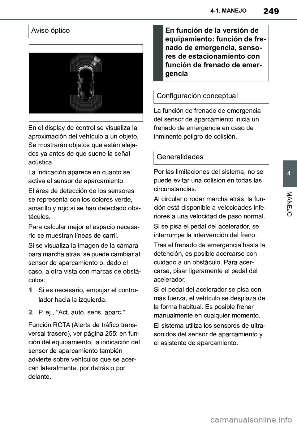 TOYOTA SUPRA 2020 Manuale de Empleo (in Spanish) 249
4
Supra Owners Manual_ES
4-1. MANEJO
MANEJO
En el display de control se visualiza la
aproximación del vehículo a un objeto.
Se mostrarán objetos que estén aleja-
dos ya antes de que suene l TOYOTA SUPRA 2020 Manuale de Empleo (in Spanish) 249
4
Supra Owners Manual_ES
4-1. MANEJO
MANEJO
En el display de control se visualiza la
aproximación del vehículo a un objeto.
Se mostrarán objetos que estén aleja-
dos ya antes de que suene l