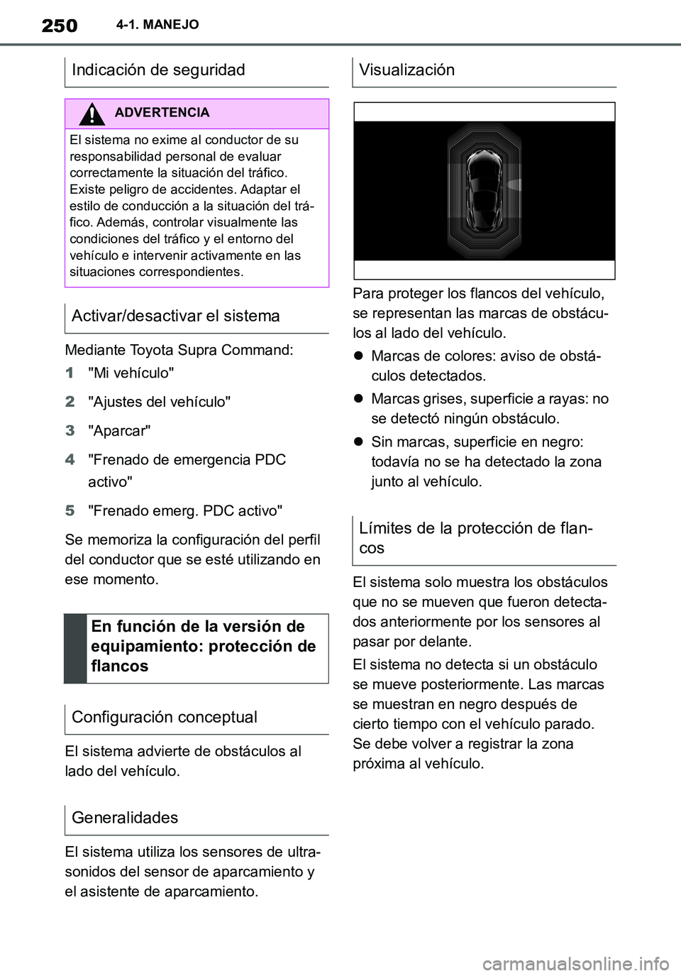 TOYOTA SUPRA 2020 Manuale de Empleo (in Spanish) 250
Supra Owners Manual_ES
4-1. MANEJO
Mediante Toyota Supra Command:
1"Mi vehículo"
2"Ajustes del vehículo"
3"Aparcar"
4"Frenado de emergencia PDC
activo"
5"Frenado emerg. PDC activo"
Se memoriza TOYOTA SUPRA 2020 Manuale de Empleo (in Spanish) 250
Supra Owners Manual_ES
4-1. MANEJO
Mediante Toyota Supra Command:
1"Mi vehículo"
2"Ajustes del vehículo"
3"Aparcar"
4"Frenado de emergencia PDC
activo"
5"Frenado emerg. PDC activo"
Se memoriza
