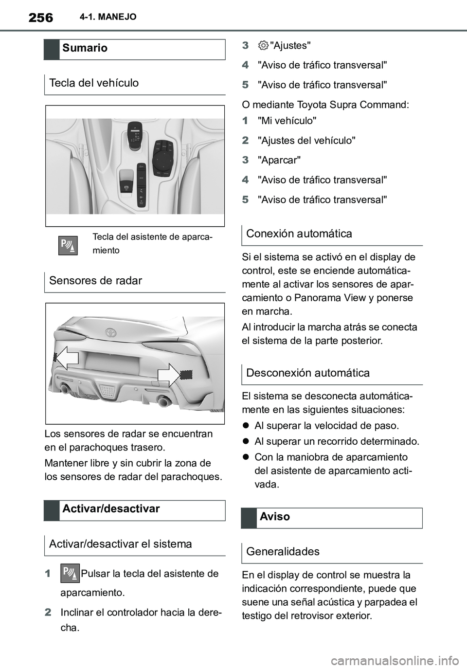 TOYOTA SUPRA 2020 Manuale de Empleo (in Spanish) 256
Supra Owners Manual_ES
4-1. MANEJO
Los sensores de radar se encuentran
en el parachoques trasero.
Mantener libre y sin cubrir la zona de
los sensores de radar del parachoques.
1Pulsar la tecla TOYOTA SUPRA 2020 Manuale de Empleo (in Spanish) 256
Supra Owners Manual_ES
4-1. MANEJO
Los sensores de radar se encuentran
en el parachoques trasero.
Mantener libre y sin cubrir la zona de
los sensores de radar del parachoques.
1Pulsar la tecla