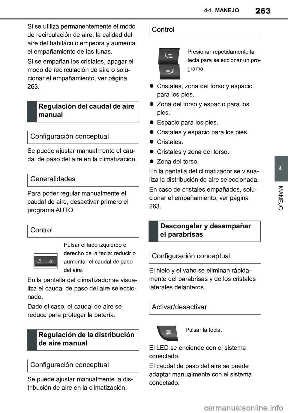 TOYOTA SUPRA 2020 Manuale de Empleo (in Spanish) 263
4
Supra Owners Manual_ES
4-1. MANEJO
MANEJO
Si se utiliza permanentemente el modo
de recirculación de aire, la calidad del
aire del habitáculo empeora y aumenta
el empañamiento de las lunas TOYOTA SUPRA 2020 Manuale de Empleo (in Spanish) 263
4
Supra Owners Manual_ES
4-1. MANEJO
MANEJO
Si se utiliza permanentemente el modo
de recirculación de aire, la calidad del
aire del habitáculo empeora y aumenta
el empañamiento de las lunas