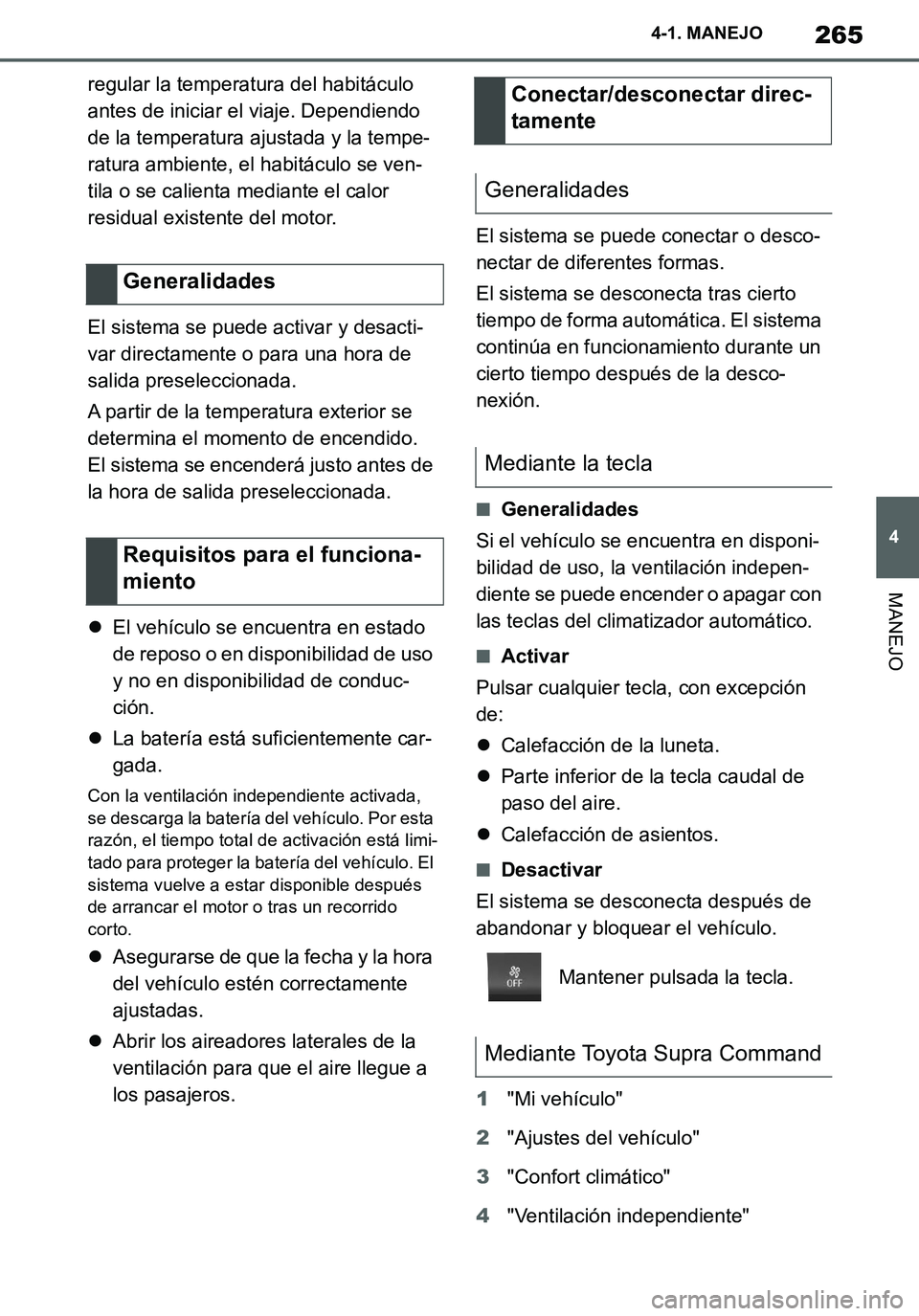 TOYOTA SUPRA 2020 Manuale de Empleo (in Spanish) 265
4
Supra Owners Manual_ES
4-1. MANEJO
MANEJO
regular la temperatura del habitáculo
antes de iniciar el viaje. Dependiendo
de la temperatura ajustada y la tempe-
ratura ambiente, el habitáculo TOYOTA SUPRA 2020 Manuale de Empleo (in Spanish) 265
4
Supra Owners Manual_ES
4-1. MANEJO
MANEJO
regular la temperatura del habitáculo
antes de iniciar el viaje. Dependiendo
de la temperatura ajustada y la tempe-
ratura ambiente, el habitáculo
