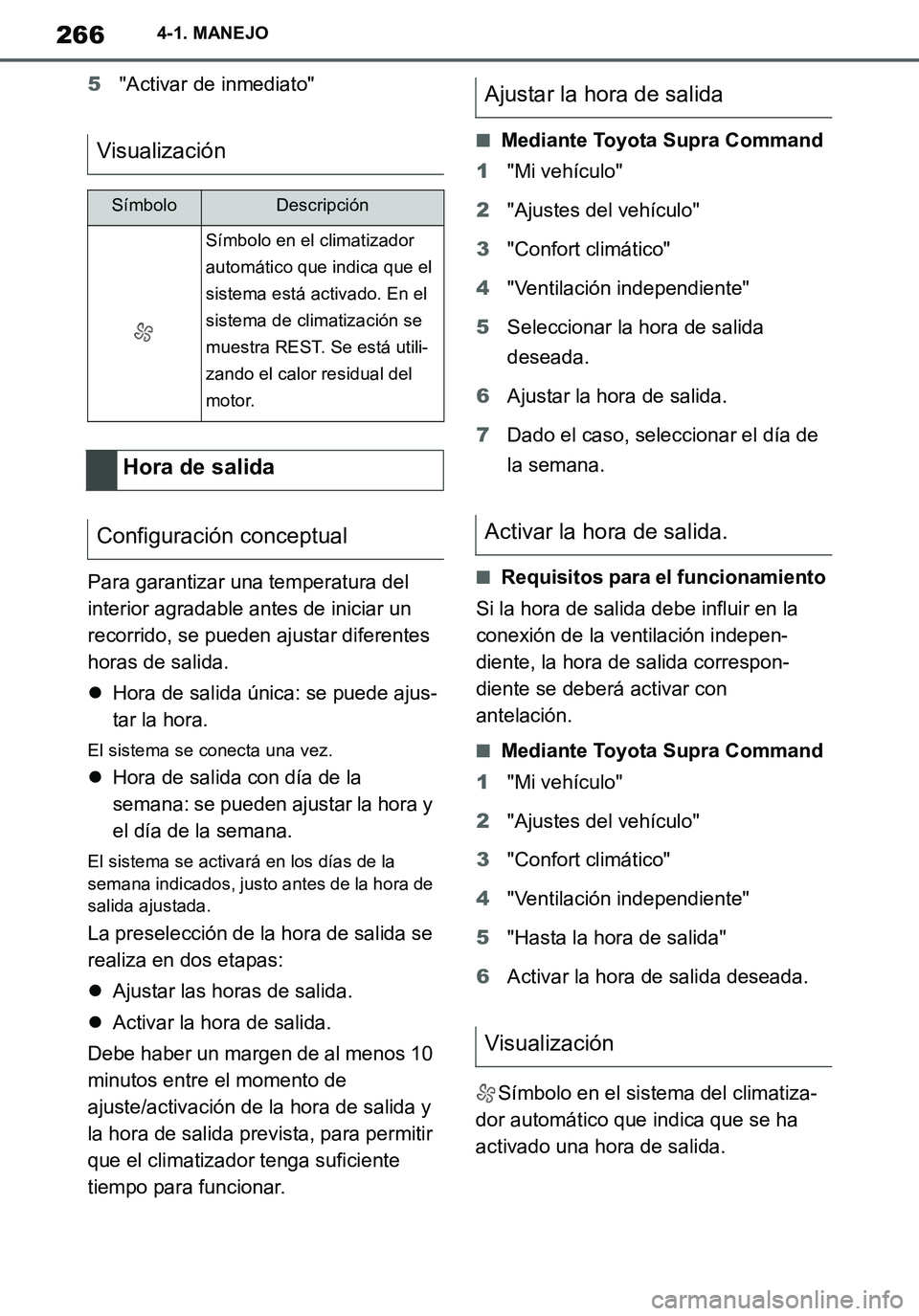 TOYOTA SUPRA 2020 Manuale de Empleo (in Spanish) 266
Supra Owners Manual_ES
4-1. MANEJO
5"Activar de inmediato"
Para garantizar una temperatura del
interior agradable antes de iniciar un
recorrido, se pueden ajustar diferentes
horas de salida.
TOYOTA SUPRA 2020 Manuale de Empleo (in Spanish) 266
Supra Owners Manual_ES
4-1. MANEJO
5"Activar de inmediato"
Para garantizar una temperatura del
interior agradable antes de iniciar un
recorrido, se pueden ajustar diferentes
horas de salida.
