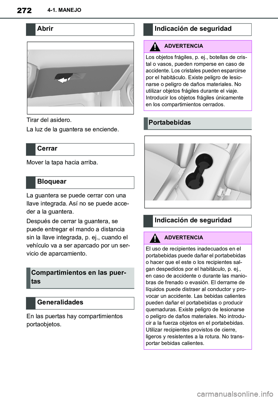 TOYOTA SUPRA 2020  Manuale de Empleo (in Spanish) 272
Supra Owners Manual_ES
4-1. MANEJO
Tirar del asidero.
La luz de la guantera se enciende.
Mover la tapa hacia arriba.
La guantera se puede cerrar con una 
llave integrada. Así no se puede acce-
d