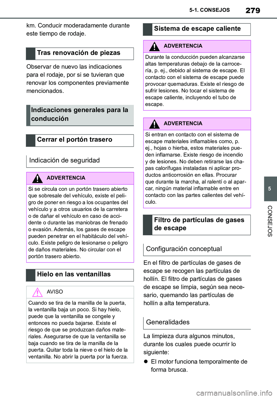 TOYOTA SUPRA 2020  Manuale de Empleo (in Spanish) 279
5
Supra Owners Manual_ES
5-1. CONSEJOS
CONSEJOS
km. Conducir moderadamente durante 
este tiempo de rodaje.
Observar de nuevo las indicaciones 
para el rodaje, por si se tuvieran que 
renovar los 