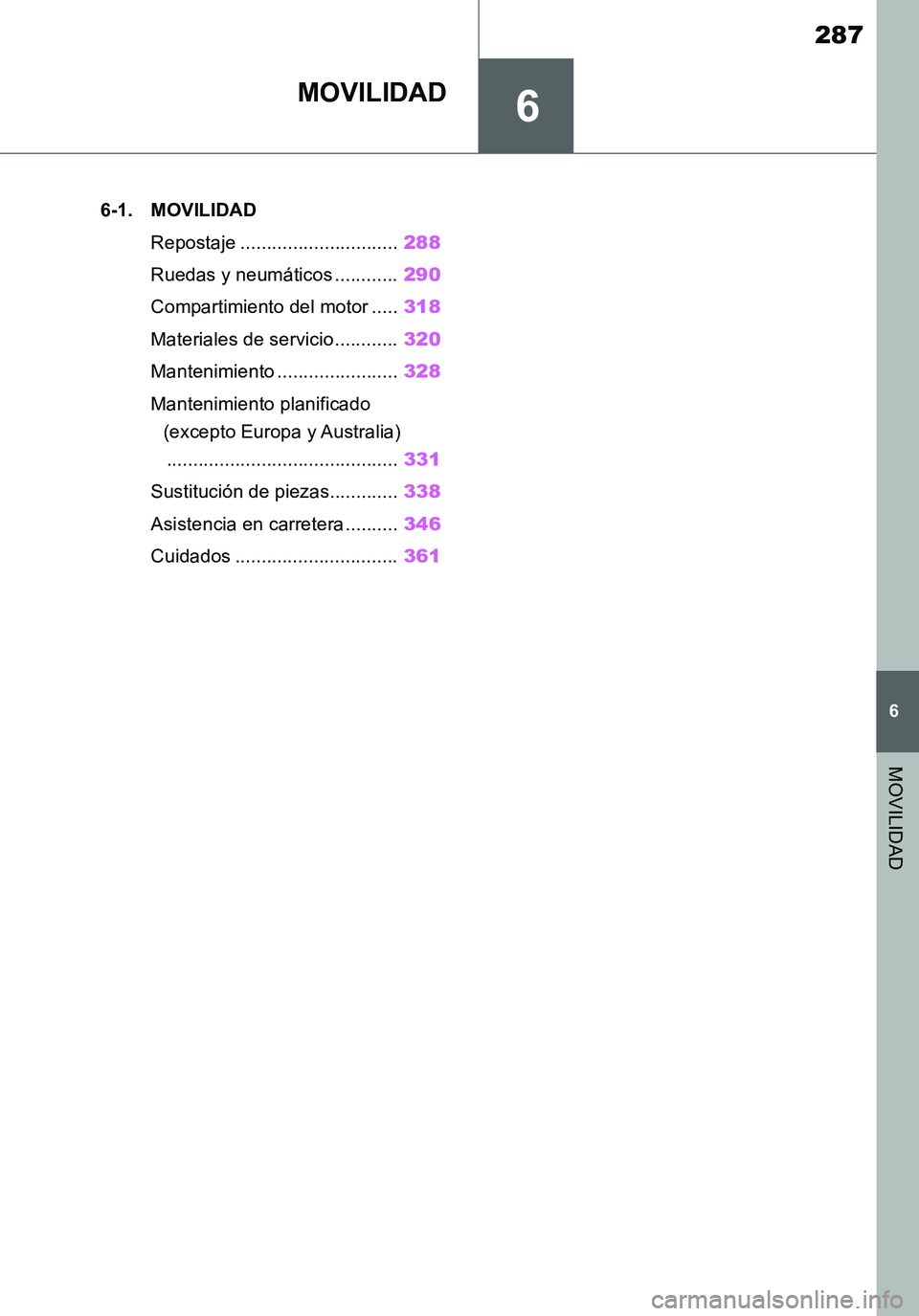 TOYOTA SUPRA 2020  Manuale de Empleo (in Spanish) 6
287
Supra Owners Manual_ES
6
MOVILIDAD
MOVILIDAD
.6-1. MOVILIDAD
Repostaje ..............................288
Ruedas y neumáticos ............290
Compartimiento del motor .....318
Materiales de ser