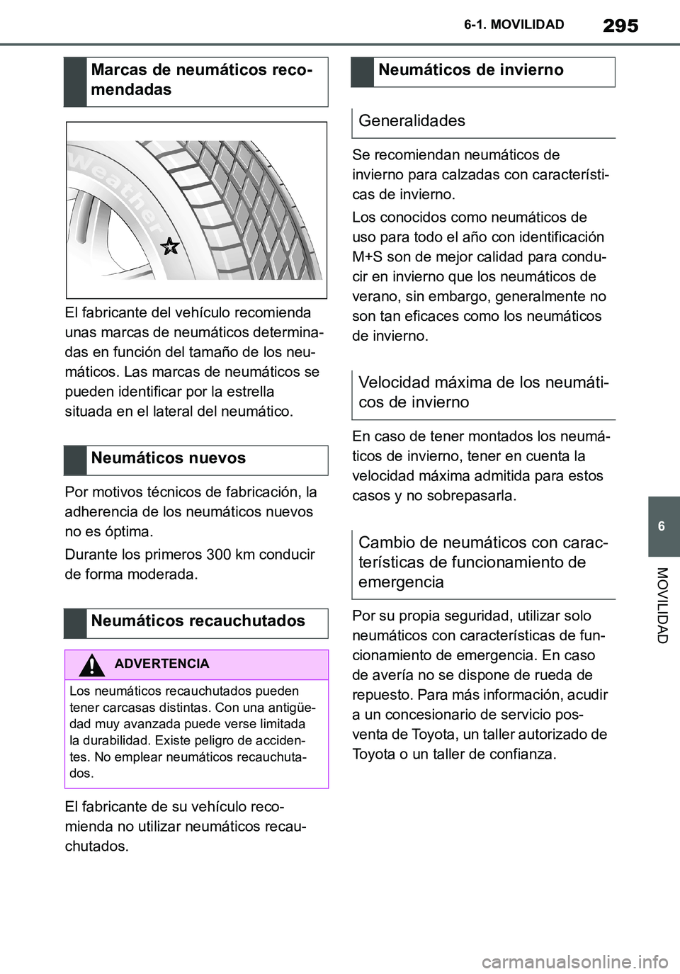 TOYOTA SUPRA 2020 Manuale de Empleo (in Spanish) 295
6
Supra Owners Manual_ES
6-1. MOVILIDAD
MOVILIDAD
El fabricante del vehículo recomienda
unas marcas de neumáticos determina-
das en función del tamaño de los neu-
máticos. Las marcas de neu TOYOTA SUPRA 2020 Manuale de Empleo (in Spanish) 295
6
Supra Owners Manual_ES
6-1. MOVILIDAD
MOVILIDAD
El fabricante del vehículo recomienda
unas marcas de neumáticos determina-
das en función del tamaño de los neu-
máticos. Las marcas de neu