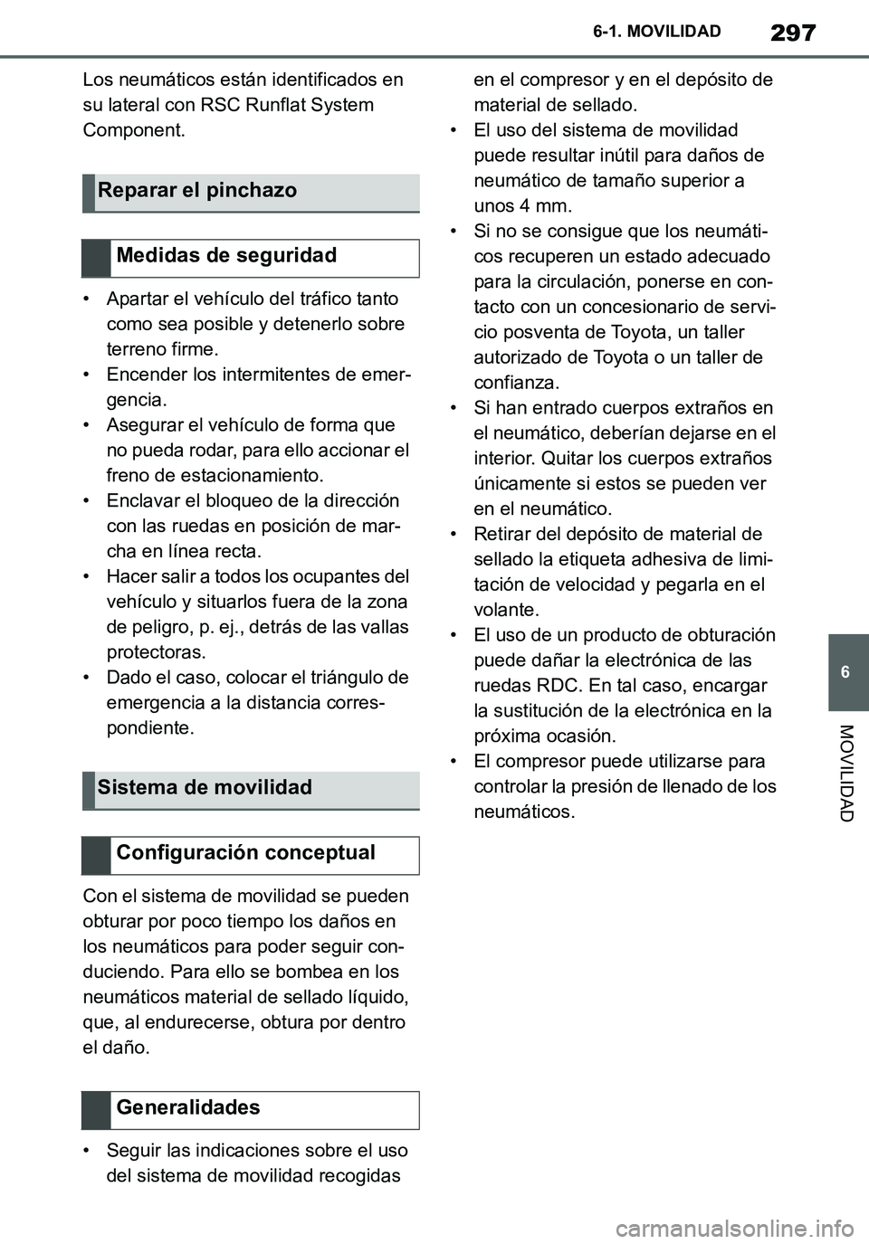 TOYOTA SUPRA 2020 Manuale de Empleo (in Spanish) 297
6
Supra Owners Manual_ES
6-1. MOVILIDAD
MOVILIDAD
Los neumáticos están identificados en
su lateral con RSC Runflat System
Component.
• Apartar el vehículo del tráfico tanto
como sea posi TOYOTA SUPRA 2020 Manuale de Empleo (in Spanish) 297
6
Supra Owners Manual_ES
6-1. MOVILIDAD
MOVILIDAD
Los neumáticos están identificados en
su lateral con RSC Runflat System
Component.
• Apartar el vehículo del tráfico tanto
como sea posi