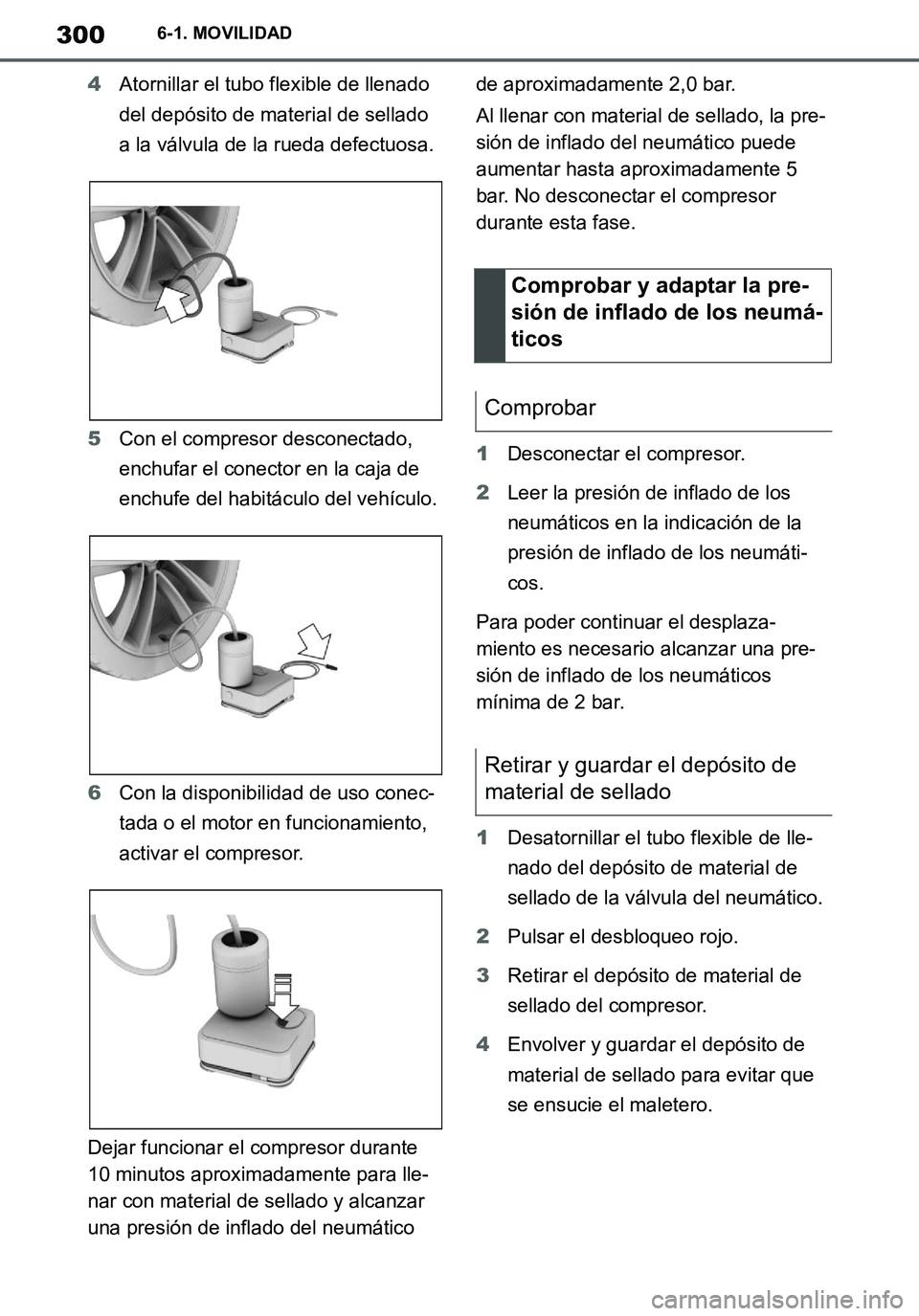 TOYOTA SUPRA 2020 Manuale de Empleo (in Spanish) 300
Supra Owners Manual_ES
6-1. MOVILIDAD
4Atornillar el tubo flexible de llenado
del depósito de material de sellado
a la válvula de la rueda defectuosa.
5Con el compresor desconectado,
enchufa TOYOTA SUPRA 2020 Manuale de Empleo (in Spanish) 300
Supra Owners Manual_ES
6-1. MOVILIDAD
4Atornillar el tubo flexible de llenado
del depósito de material de sellado
a la válvula de la rueda defectuosa.
5Con el compresor desconectado,
enchufa