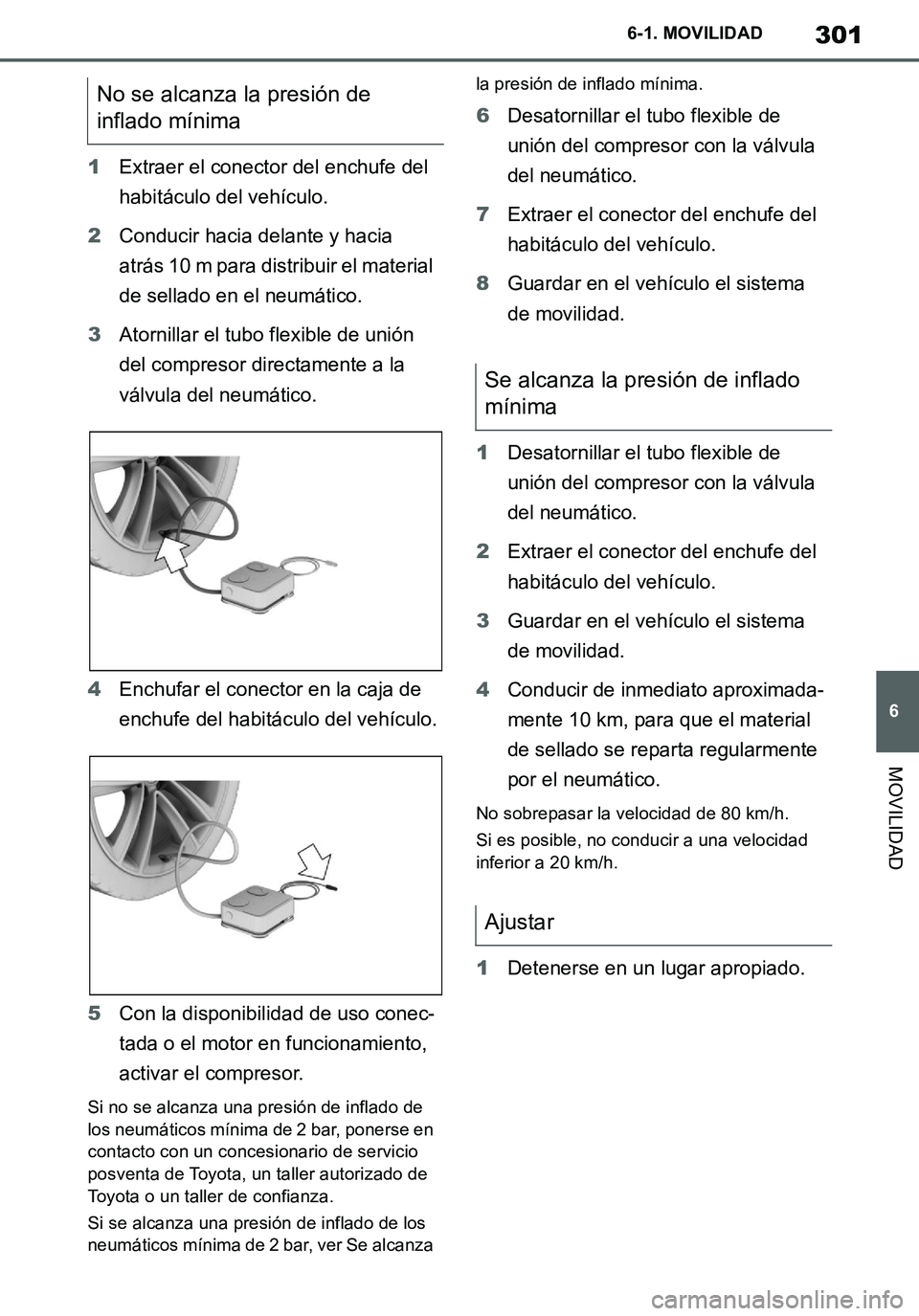 TOYOTA SUPRA 2020 Manuale de Empleo (in Spanish) 301
6
Supra Owners Manual_ES
6-1. MOVILIDAD
MOVILIDAD
1Extraer el conector del enchufe del
habitáculo del vehículo.
2Conducir hacia delante y hacia
atrás 10 m para distribuir el material
de sel TOYOTA SUPRA 2020 Manuale de Empleo (in Spanish) 301
6
Supra Owners Manual_ES
6-1. MOVILIDAD
MOVILIDAD
1Extraer el conector del enchufe del
habitáculo del vehículo.
2Conducir hacia delante y hacia
atrás 10 m para distribuir el material
de sel