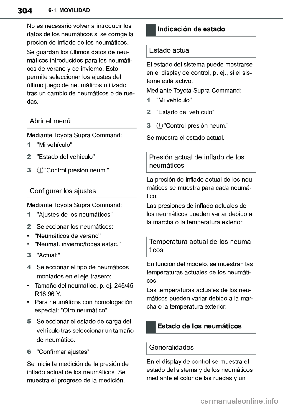TOYOTA SUPRA 2020 Manuale de Empleo (in Spanish) 304
Supra Owners Manual_ES
6-1. MOVILIDAD
No es necesario volver a introducir los
datos de los neumáticos si se corrige la
presión de inflado de los neumáticos.
Se guardan los últimos datos de TOYOTA SUPRA 2020 Manuale de Empleo (in Spanish) 304
Supra Owners Manual_ES
6-1. MOVILIDAD
No es necesario volver a introducir los
datos de los neumáticos si se corrige la
presión de inflado de los neumáticos.
Se guardan los últimos datos de