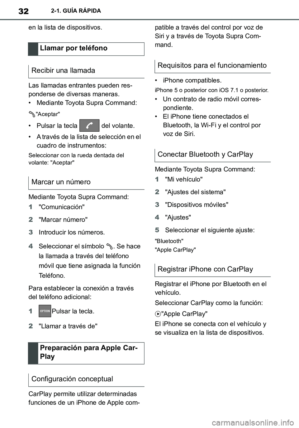 TOYOTA SUPRA 2020  Manuale de Empleo (in Spanish) 32
Supra Owners Manual_ES
2-1. GUÍA RÁPIDA
en la lista de dispositivos.
Las llamadas entrantes pueden res-
ponderse de diversas maneras.
• Mediante Toyota Supra Command:
"Aceptar"
• Pulsar la t