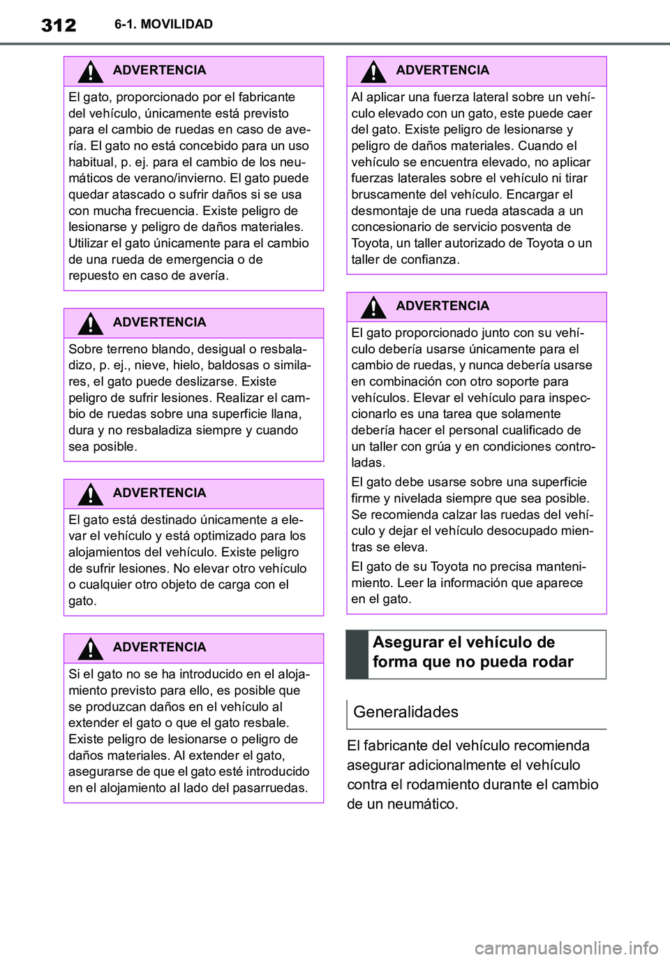 TOYOTA SUPRA 2020 Manuale de Empleo (in Spanish) 312
Supra Owners Manual_ES
6-1. MOVILIDAD
El fabricante del vehículo recomienda
asegurar adicionalmente el vehículo
contra el rodamiento durante el cambio
de un neumático.
ADVERTENCIA
El gato, TOYOTA SUPRA 2020 Manuale de Empleo (in Spanish) 312
Supra Owners Manual_ES
6-1. MOVILIDAD
El fabricante del vehículo recomienda
asegurar adicionalmente el vehículo
contra el rodamiento durante el cambio
de un neumático.
ADVERTENCIA
El gato,