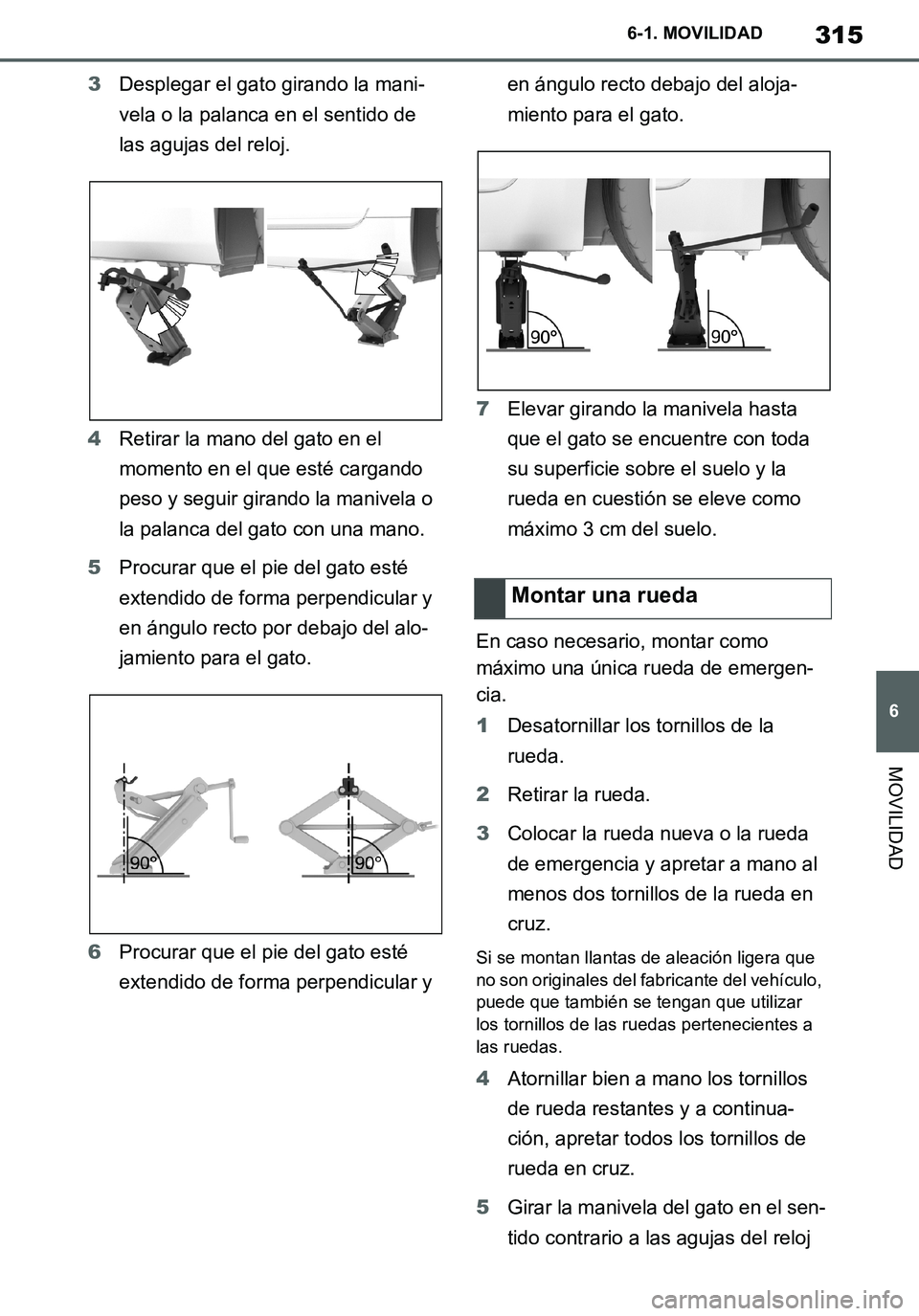 TOYOTA SUPRA 2020 Manuale de Empleo (in Spanish) 315
6
Supra Owners Manual_ES
6-1. MOVILIDAD
MOVILIDAD
3Desplegar el gato girando la mani-
vela o la palanca en el sentido de
las agujas del reloj.
4Retirar la mano del gato en el
momento en el que TOYOTA SUPRA 2020 Manuale de Empleo (in Spanish) 315
6
Supra Owners Manual_ES
6-1. MOVILIDAD
MOVILIDAD
3Desplegar el gato girando la mani-
vela o la palanca en el sentido de
las agujas del reloj.
4Retirar la mano del gato en el
momento en el que