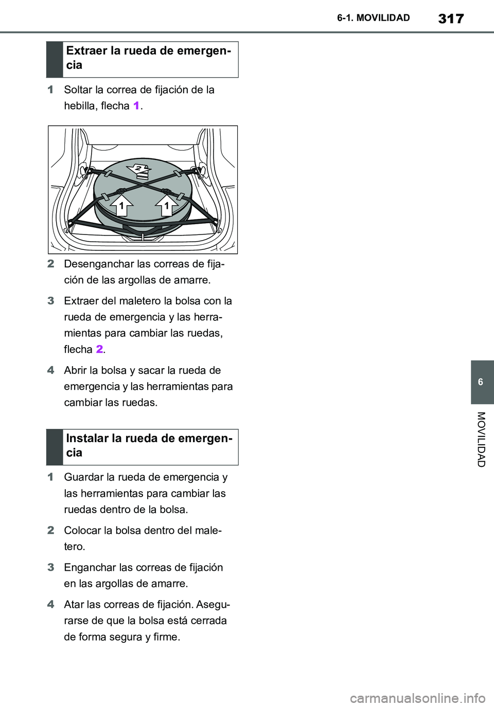 TOYOTA SUPRA 2020 Manuale de Empleo (in Spanish) 317
6
Supra Owners Manual_ES
6-1. MOVILIDAD
MOVILIDAD
1Soltar la correa de fijación de la
hebilla, flecha 1.
2Desenganchar las correas de fija-
ción de las argollas de amarre.
3Extraer del maleter TOYOTA SUPRA 2020 Manuale de Empleo (in Spanish) 317
6
Supra Owners Manual_ES
6-1. MOVILIDAD
MOVILIDAD
1Soltar la correa de fijación de la
hebilla, flecha 1.
2Desenganchar las correas de fija-
ción de las argollas de amarre.
3Extraer del maleter