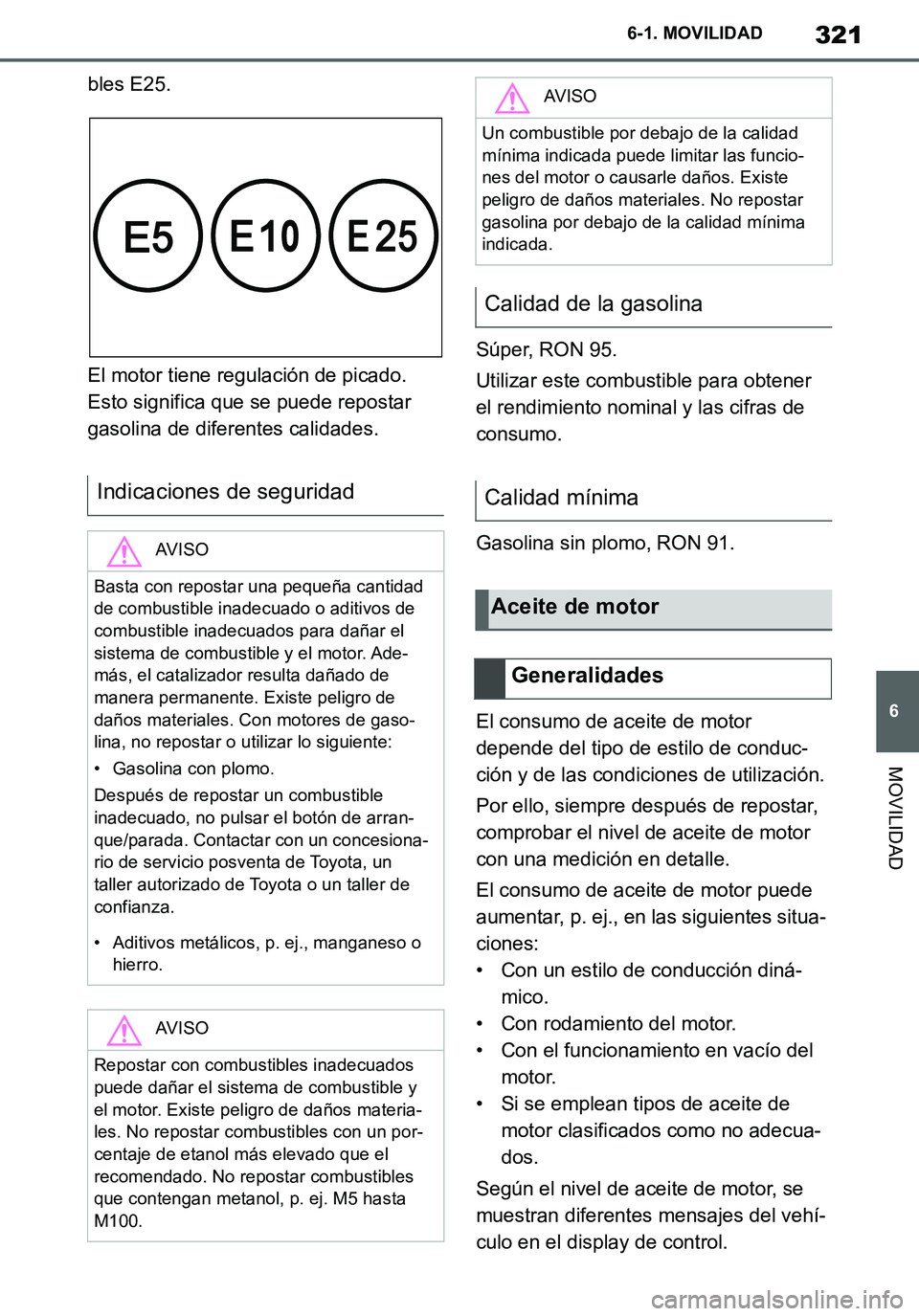 TOYOTA SUPRA 2020 Manuale de Empleo (in Spanish) 321
6
Supra Owners Manual_ES
6-1. MOVILIDAD
MOVILIDAD
bles E25.
El motor tiene regulación de picado.
Esto significa que se puede repostar
gasolina de diferentes calidades.Súper, RON 95.
Utilizar TOYOTA SUPRA 2020 Manuale de Empleo (in Spanish) 321
6
Supra Owners Manual_ES
6-1. MOVILIDAD
MOVILIDAD
bles E25.
El motor tiene regulación de picado.
Esto significa que se puede repostar
gasolina de diferentes calidades.Súper, RON 95.
Utilizar