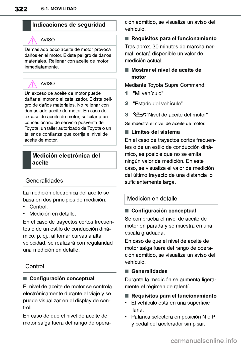 TOYOTA SUPRA 2020 Manuale de Empleo (in Spanish) 322
Supra Owners Manual_ES
6-1. MOVILIDAD
La medición electrónica del aceite se
basa en dos principios de medición:
• Control.
• Medición en detalle.
En el caso de trayectos cortos frecuen-
TOYOTA SUPRA 2020 Manuale de Empleo (in Spanish) 322
Supra Owners Manual_ES
6-1. MOVILIDAD
La medición electrónica del aceite se
basa en dos principios de medición:
• Control.
• Medición en detalle.
En el caso de trayectos cortos frecuen-