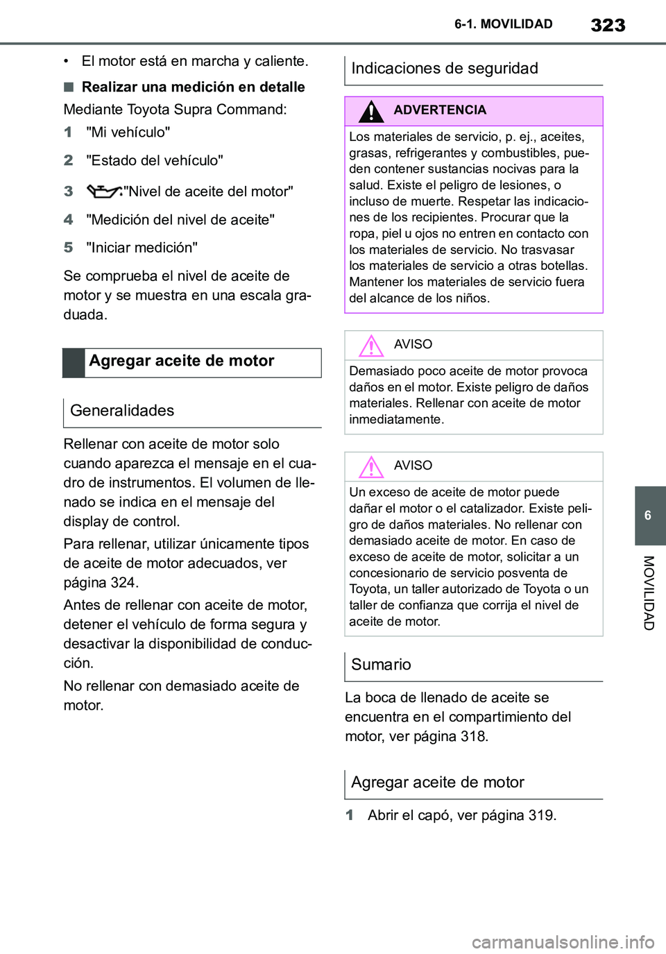 TOYOTA SUPRA 2020 Manuale de Empleo (in Spanish) 323
6
Supra Owners Manual_ES
6-1. MOVILIDAD
MOVILIDAD
• El motor está en marcha y caliente.
■Realizar una medición en detalle
Mediante Toyota Supra Command:
1"Mi vehículo"
2"Estado del vehícu TOYOTA SUPRA 2020 Manuale de Empleo (in Spanish) 323
6
Supra Owners Manual_ES
6-1. MOVILIDAD
MOVILIDAD
• El motor está en marcha y caliente.
■Realizar una medición en detalle
Mediante Toyota Supra Command:
1"Mi vehículo"
2"Estado del vehícu
