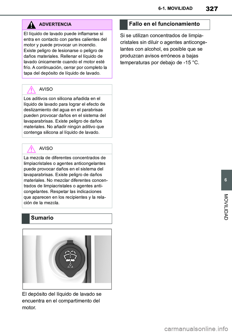 TOYOTA SUPRA 2020 Manuale de Empleo (in Spanish) 327
6
Supra Owners Manual_ES
6-1. MOVILIDAD
MOVILIDAD
El depósito del líquido de lavado se
encuentra en el compartimento del
motor.Si se utilizan concentrados de limpia-
cristales sin diluir o ag TOYOTA SUPRA 2020 Manuale de Empleo (in Spanish) 327
6
Supra Owners Manual_ES
6-1. MOVILIDAD
MOVILIDAD
El depósito del líquido de lavado se
encuentra en el compartimento del
motor.Si se utilizan concentrados de limpia-
cristales sin diluir o ag