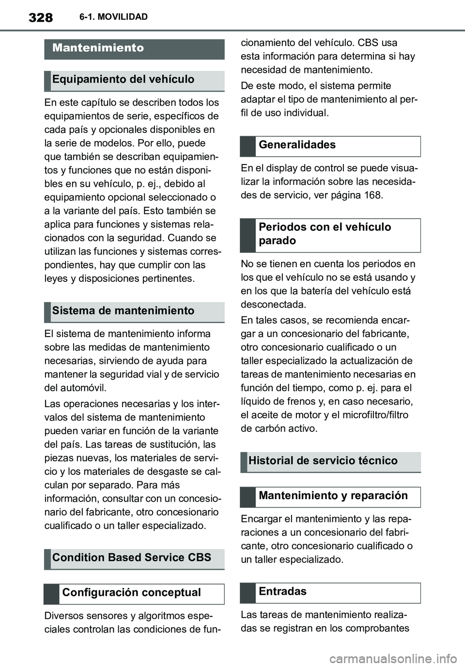 TOYOTA SUPRA 2020 Manuale de Empleo (in Spanish) 328
Supra Owners Manual_ES
6-1. MOVILIDAD
En este capítulo se describen todos los
equipamientos de serie, específicos de
cada país y opcionales disponibles en
la serie de modelos. Por ello, pue TOYOTA SUPRA 2020 Manuale de Empleo (in Spanish) 328
Supra Owners Manual_ES
6-1. MOVILIDAD
En este capítulo se describen todos los
equipamientos de serie, específicos de
cada país y opcionales disponibles en
la serie de modelos. Por ello, pue