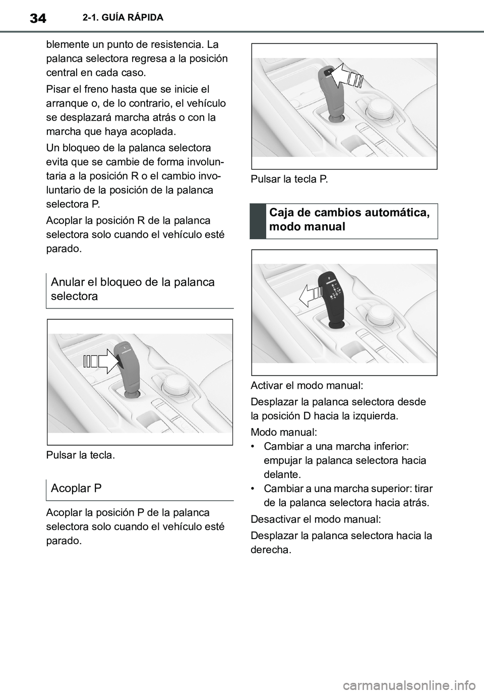 TOYOTA SUPRA 2020  Manuale de Empleo (in Spanish) 34
Supra Owners Manual_ES
2-1. GUÍA RÁPIDA
blemente un punto de resistencia. La 
palanca selectora regresa a la posición 
central en cada caso.
Pisar el freno hasta que se inicie el 
arranque o, d