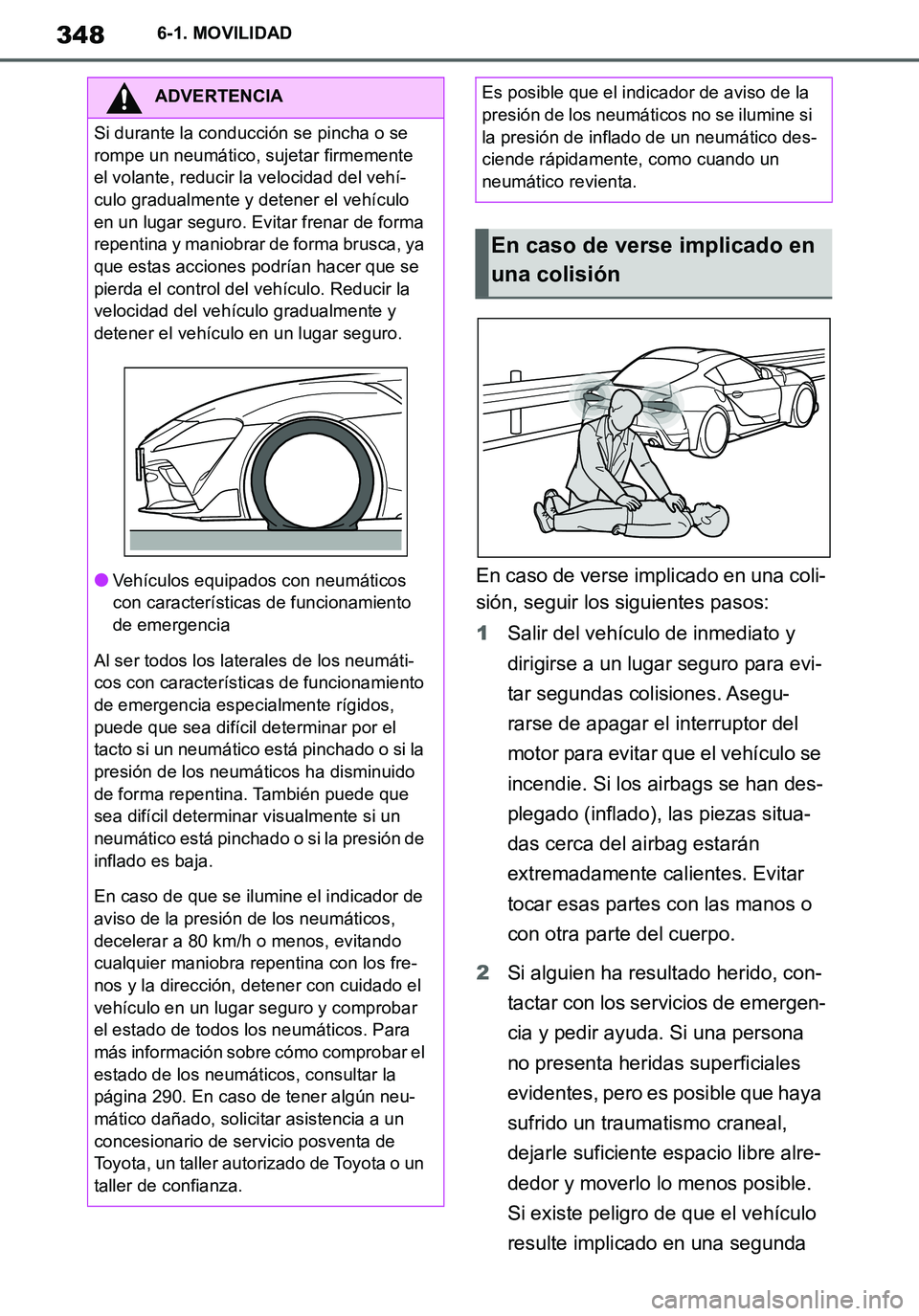 TOYOTA SUPRA 2020 Manuale de Empleo (in Spanish) 348
Supra Owners Manual_ES
6-1. MOVILIDAD
En caso de verse implicado en una coli-
sión, seguir los siguientes pasos:
1Salir del vehículo de inmediato y
dirigirse a un lugar seguro para evi-
tar se TOYOTA SUPRA 2020 Manuale de Empleo (in Spanish) 348
Supra Owners Manual_ES
6-1. MOVILIDAD
En caso de verse implicado en una coli-
sión, seguir los siguientes pasos:
1Salir del vehículo de inmediato y
dirigirse a un lugar seguro para evi-
tar se