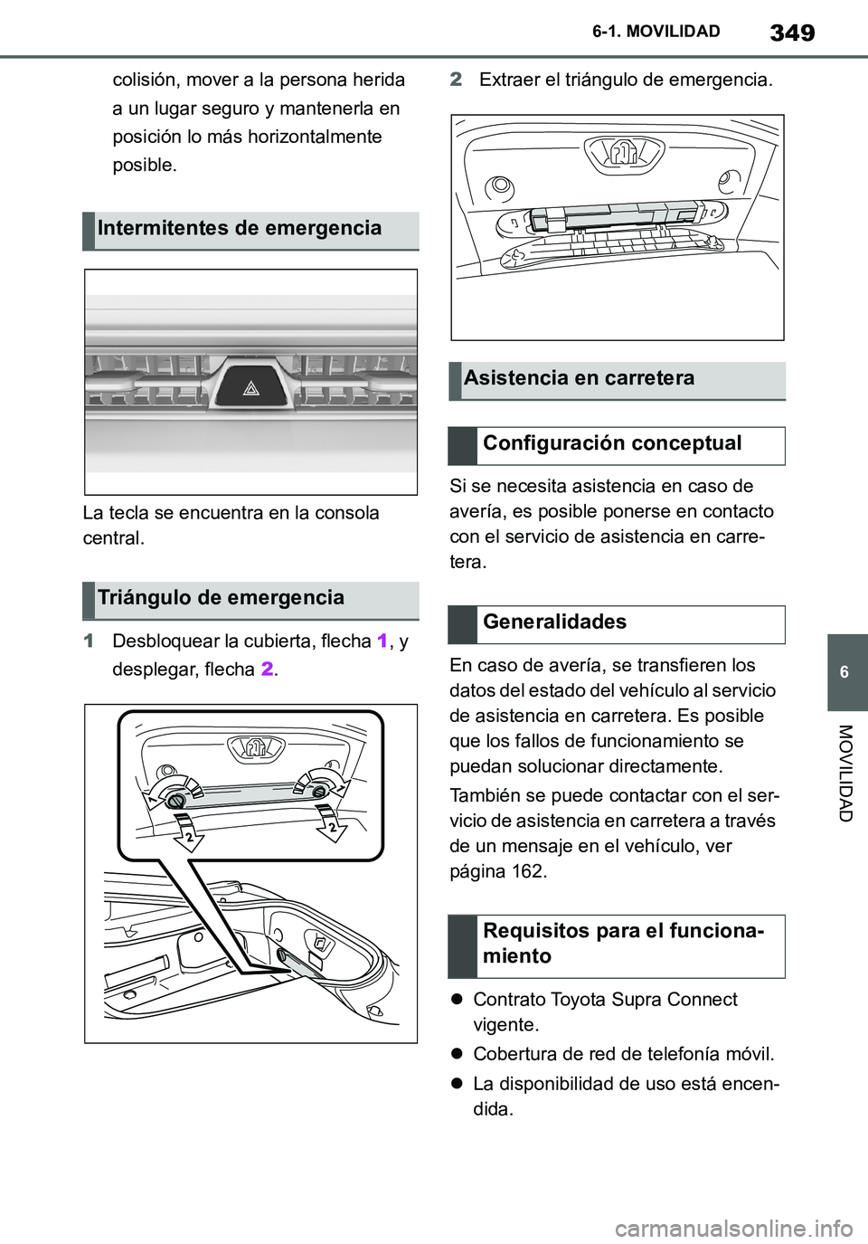 TOYOTA SUPRA 2020 Manuale de Empleo (in Spanish) 349
6
Supra Owners Manual_ES
6-1. MOVILIDAD
MOVILIDAD
colisión, mover a la persona herida
a un lugar seguro y mantenerla en
posición lo más horizontalmente
posible.
La tecla se encuentra en la TOYOTA SUPRA 2020 Manuale de Empleo (in Spanish) 349
6
Supra Owners Manual_ES
6-1. MOVILIDAD
MOVILIDAD
colisión, mover a la persona herida
a un lugar seguro y mantenerla en
posición lo más horizontalmente
posible.
La tecla se encuentra en la