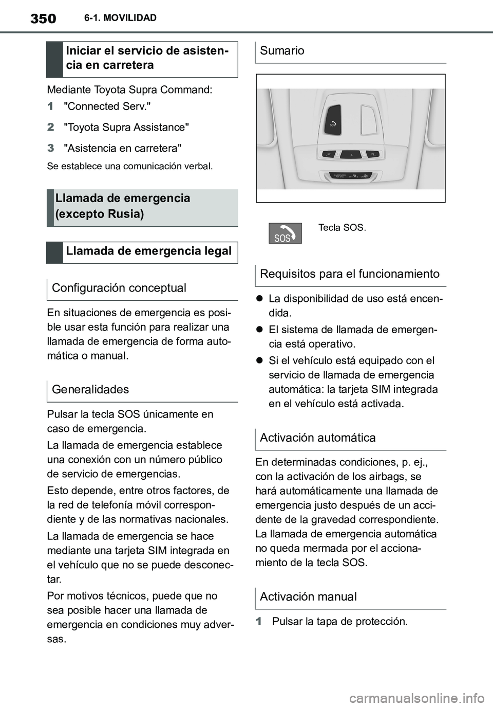 TOYOTA SUPRA 2020 Manuale de Empleo (in Spanish) 350
Supra Owners Manual_ES
6-1. MOVILIDAD
Mediante Toyota Supra Command:
1"Connected Serv."
2"Toyota Supra Assistance"
3"Asistencia en carretera"
Se establece una comunicación verbal.
En situaciones TOYOTA SUPRA 2020 Manuale de Empleo (in Spanish) 350
Supra Owners Manual_ES
6-1. MOVILIDAD
Mediante Toyota Supra Command:
1"Connected Serv."
2"Toyota Supra Assistance"
3"Asistencia en carretera"
Se establece una comunicación verbal.
En situaciones
