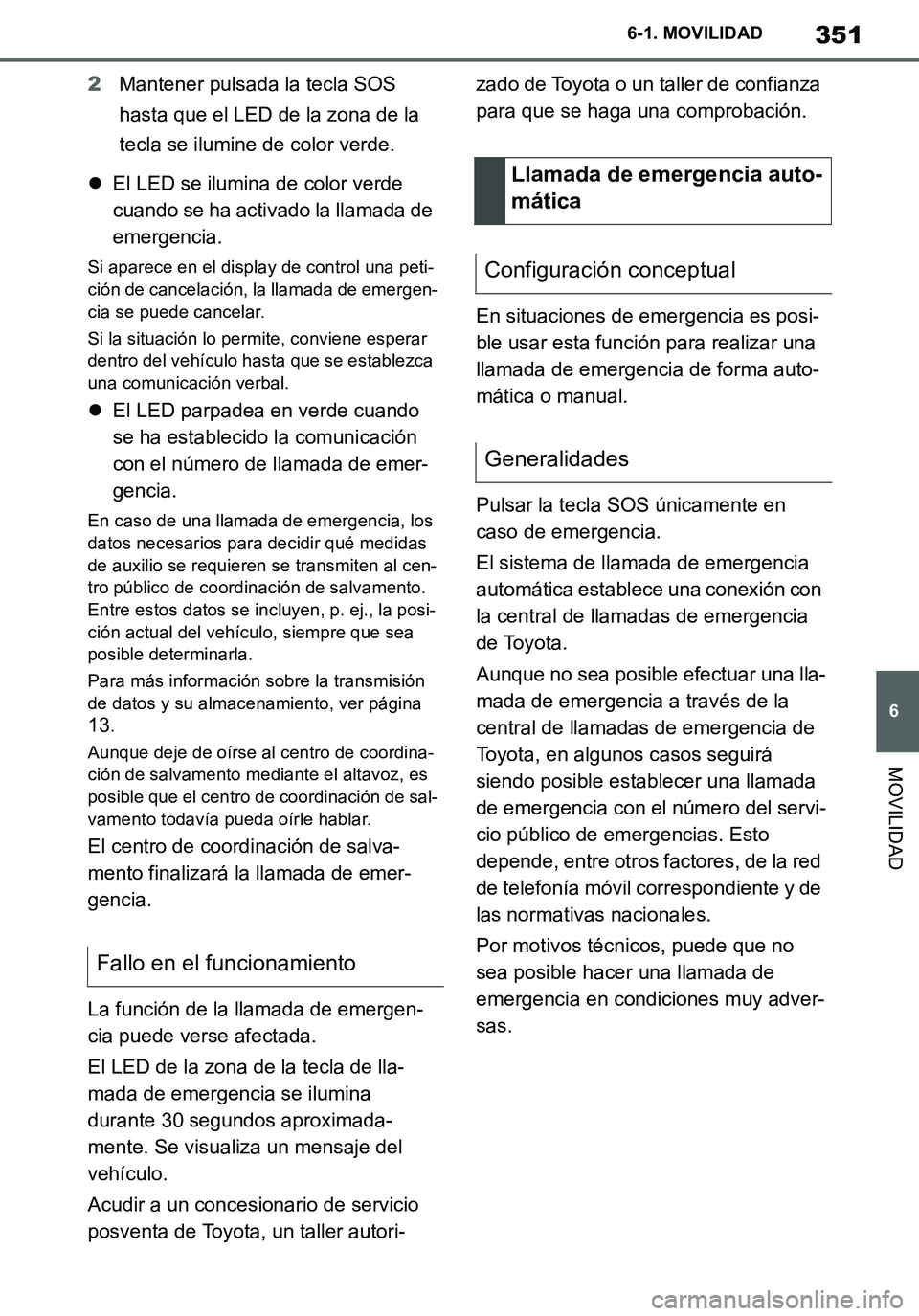 TOYOTA SUPRA 2020 Manuale de Empleo (in Spanish) 351
6
Supra Owners Manual_ES
6-1. MOVILIDAD
MOVILIDAD
2Mantener pulsada la tecla SOS
hasta que el LED de la zona de la
tecla se ilumine de color verde.
El LED se ilumina de color verde
cuando s TOYOTA SUPRA 2020 Manuale de Empleo (in Spanish) 351
6
Supra Owners Manual_ES
6-1. MOVILIDAD
MOVILIDAD
2Mantener pulsada la tecla SOS
hasta que el LED de la zona de la
tecla se ilumine de color verde.
El LED se ilumina de color verde
cuando s