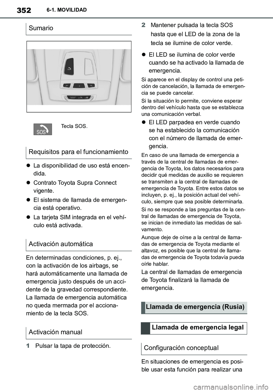 TOYOTA SUPRA 2020 Manuale de Empleo (in Spanish) 352
Supra Owners Manual_ES
6-1. MOVILIDAD
La disponibilidad de uso está encen-
dida.
Contrato Toyota Supra Connect
vigente.
El sistema de llamada de emergen-
cia está operativo.
La tar TOYOTA SUPRA 2020 Manuale de Empleo (in Spanish) 352
Supra Owners Manual_ES
6-1. MOVILIDAD
La disponibilidad de uso está encen-
dida.
Contrato Toyota Supra Connect
vigente.
El sistema de llamada de emergen-
cia está operativo.
La tar
