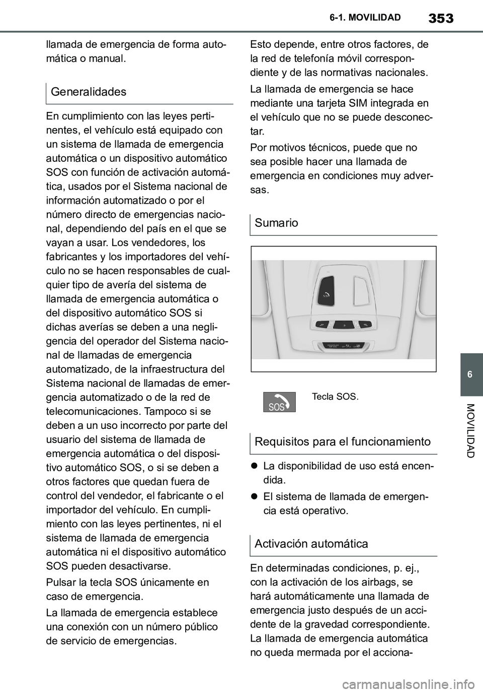 TOYOTA SUPRA 2020 Manuale de Empleo (in Spanish) 353
6
Supra Owners Manual_ES
6-1. MOVILIDAD
MOVILIDAD
llamada de emergencia de forma auto-
mática o manual.
En cumplimiento con las leyes perti-
nentes, el vehículo está equipado con
un sistema d TOYOTA SUPRA 2020 Manuale de Empleo (in Spanish) 353
6
Supra Owners Manual_ES
6-1. MOVILIDAD
MOVILIDAD
llamada de emergencia de forma auto-
mática o manual.
En cumplimiento con las leyes perti-
nentes, el vehículo está equipado con
un sistema d