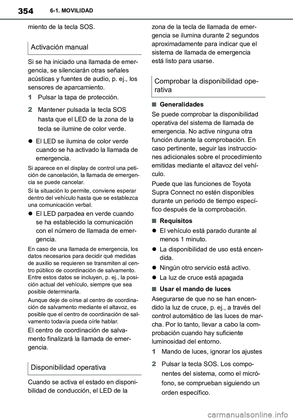 TOYOTA SUPRA 2020 Manuale de Empleo (in Spanish) 354
Supra Owners Manual_ES
6-1. MOVILIDAD
miento de la tecla SOS.
Si se ha iniciado una llamada de emer-
gencia, se silenciarán otras señales
acústicas y fuentes de audio, p. ej., los
sensores d TOYOTA SUPRA 2020 Manuale de Empleo (in Spanish) 354
Supra Owners Manual_ES
6-1. MOVILIDAD
miento de la tecla SOS.
Si se ha iniciado una llamada de emer-
gencia, se silenciarán otras señales
acústicas y fuentes de audio, p. ej., los
sensores d