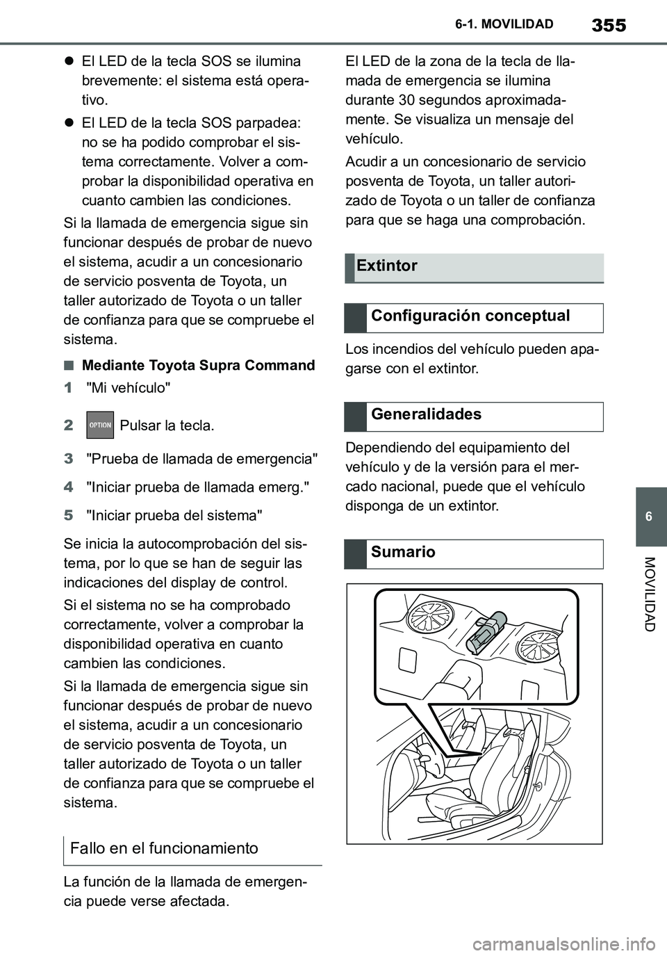 TOYOTA SUPRA 2020 Manuale de Empleo (in Spanish) 355
6
Supra Owners Manual_ES
6-1. MOVILIDAD
MOVILIDAD
El LED de la tecla SOS se ilumina
brevemente: el sistema está opera-
tivo.
El LED de la tecla SOS parpadea:
no se ha podido comprobar el TOYOTA SUPRA 2020 Manuale de Empleo (in Spanish) 355
6
Supra Owners Manual_ES
6-1. MOVILIDAD
MOVILIDAD
El LED de la tecla SOS se ilumina
brevemente: el sistema está opera-
tivo.
El LED de la tecla SOS parpadea:
no se ha podido comprobar el