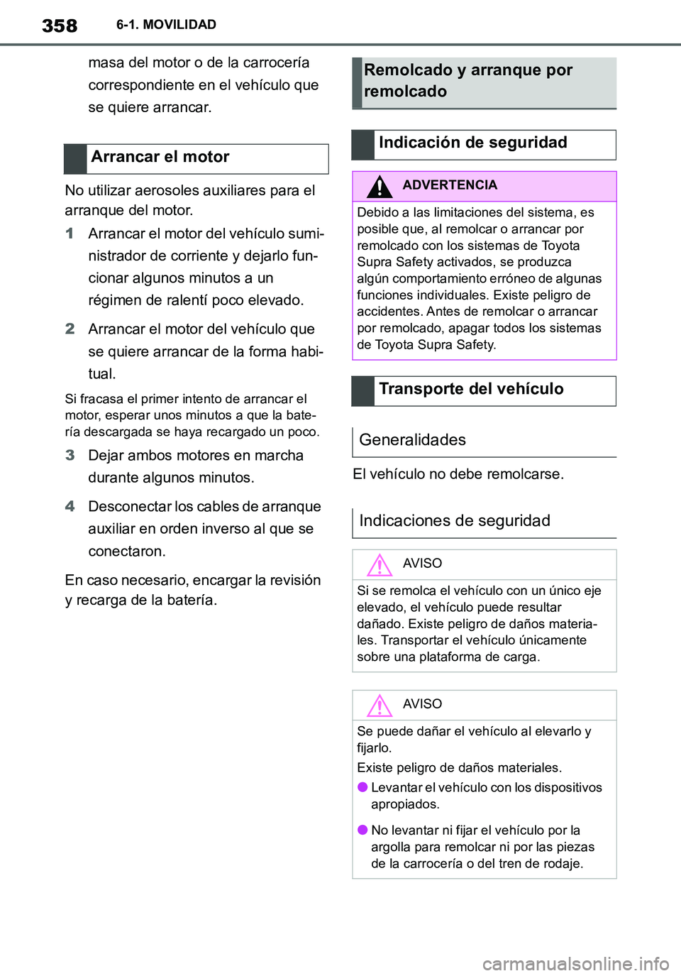 TOYOTA SUPRA 2020 Manuale de Empleo (in Spanish) 358
Supra Owners Manual_ES
6-1. MOVILIDAD
masa del motor o de la carrocería
correspondiente en el vehículo que
se quiere arrancar.
No utilizar aerosoles auxiliares para el
arranque del motor.
1A TOYOTA SUPRA 2020 Manuale de Empleo (in Spanish) 358
Supra Owners Manual_ES
6-1. MOVILIDAD
masa del motor o de la carrocería
correspondiente en el vehículo que
se quiere arrancar.
No utilizar aerosoles auxiliares para el
arranque del motor.
1A