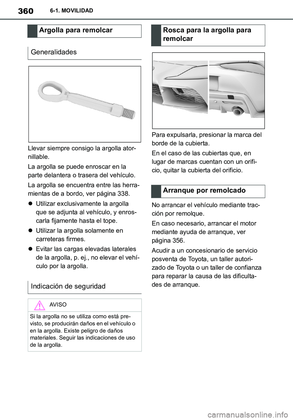 TOYOTA SUPRA 2020 Manuale de Empleo (in Spanish) 360
Supra Owners Manual_ES
6-1. MOVILIDAD
Llevar siempre consigo la argolla ator-
nillable.
La argolla se puede enroscar en la
parte delantera o trasera del vehículo.
La argolla se encuentra entre TOYOTA SUPRA 2020 Manuale de Empleo (in Spanish) 360
Supra Owners Manual_ES
6-1. MOVILIDAD
Llevar siempre consigo la argolla ator-
nillable.
La argolla se puede enroscar en la
parte delantera o trasera del vehículo.
La argolla se encuentra entre