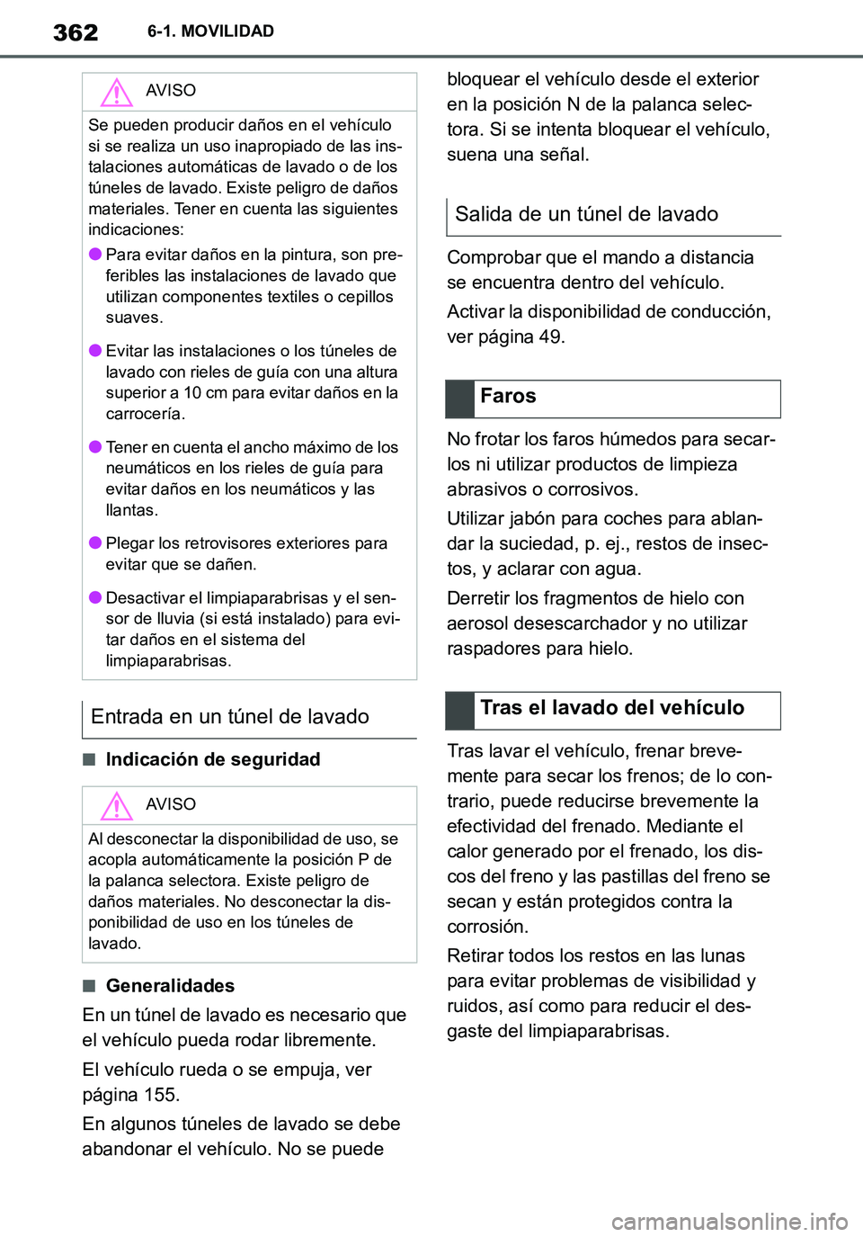 TOYOTA SUPRA 2020 Manuale de Empleo (in Spanish) 362
Supra Owners Manual_ES
6-1. MOVILIDAD
■Indicación de seguridad
■Generalidades
En un túnel de lavado es necesario que
el vehículo pueda rodar libremente.
El vehículo rueda o se empuja, ve TOYOTA SUPRA 2020 Manuale de Empleo (in Spanish) 362
Supra Owners Manual_ES
6-1. MOVILIDAD
■Indicación de seguridad
■Generalidades
En un túnel de lavado es necesario que
el vehículo pueda rodar libremente.
El vehículo rueda o se empuja, ve