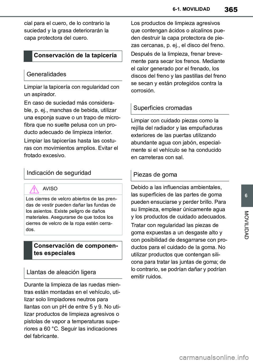 TOYOTA SUPRA 2020 Manuale de Empleo (in Spanish) 365
6
Supra Owners Manual_ES
6-1. MOVILIDAD
MOVILIDAD
cial para el cuero, de lo contrario la
suciedad y la grasa deteriorarán la
capa protectora del cuero.
Limpiar la tapicería con regularidad co TOYOTA SUPRA 2020 Manuale de Empleo (in Spanish) 365
6
Supra Owners Manual_ES
6-1. MOVILIDAD
MOVILIDAD
cial para el cuero, de lo contrario la
suciedad y la grasa deteriorarán la
capa protectora del cuero.
Limpiar la tapicería con regularidad co