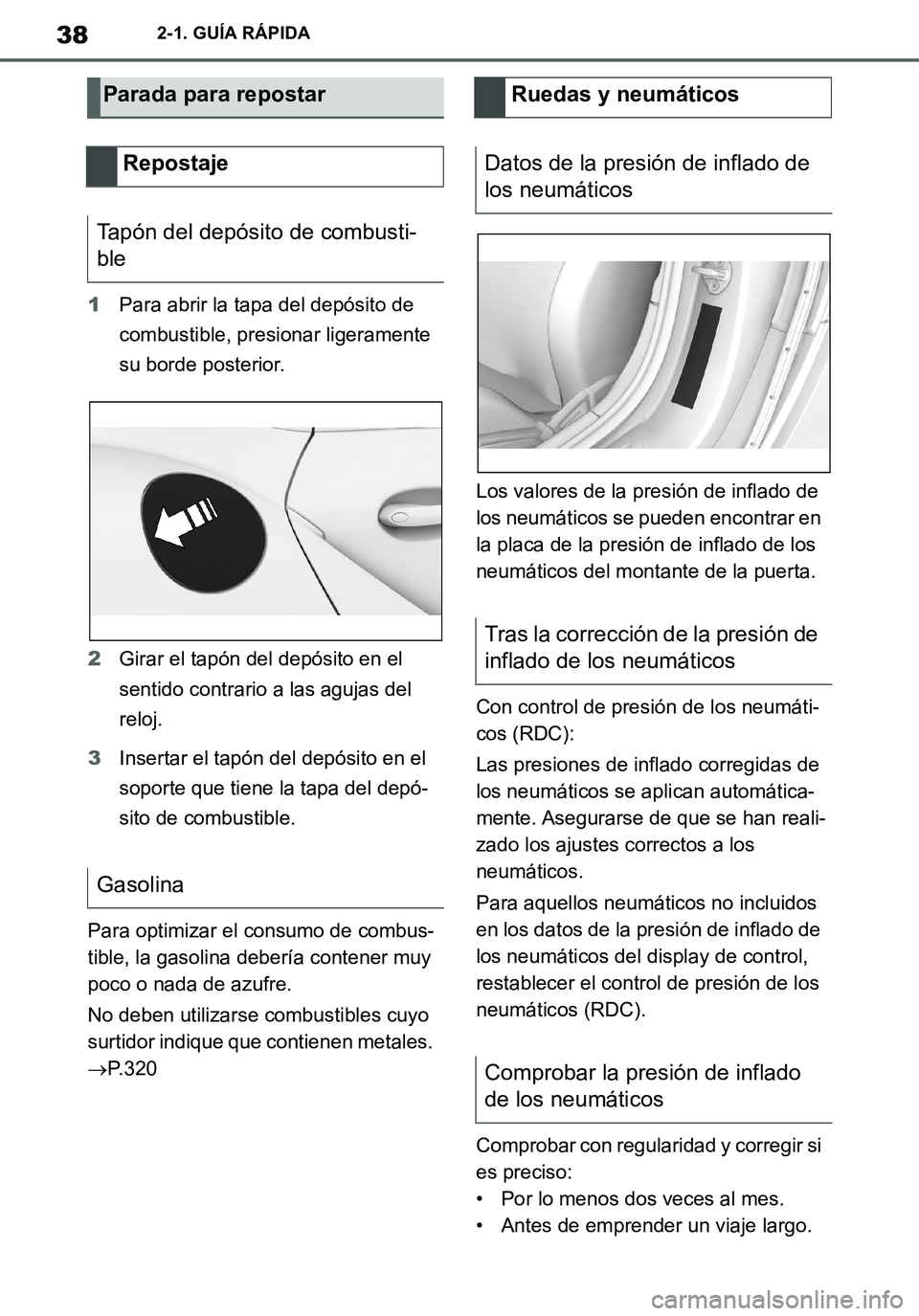 TOYOTA SUPRA 2020  Manuale de Empleo (in Spanish) 38
Supra Owners Manual_ES
2-1. GUÍA RÁPIDA
1Para abrir la tapa del depósito de 
combustible, presionar ligeramente 
su borde posterior.
2Girar el tapón del depósito en el 
sentido contrario a la