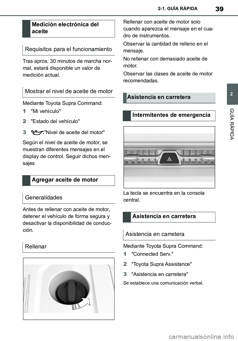 TOYOTA SUPRA 2020  Manuale de Empleo (in Spanish) 39
2
Supra Owners Manual_ES
2-1. GUÍA RÁPIDA
GUÍA RÁPIDA
Tras aprox. 30 minutos de marcha nor-
mal, estará disponible un valor de 
medición actual.
Mediante Toyota Supra Command:
1"Mi vehículo