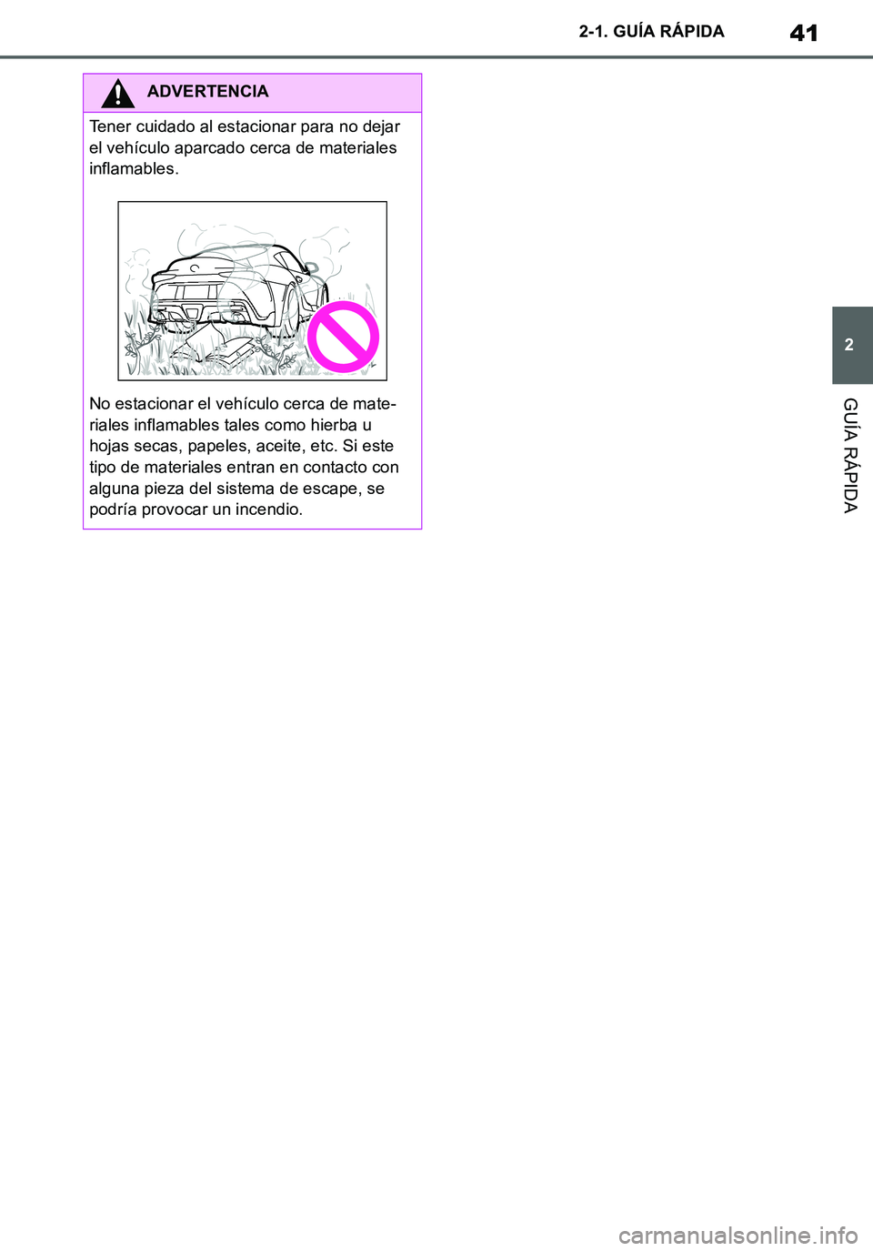 TOYOTA SUPRA 2020  Manuale de Empleo (in Spanish) 41
2
Supra Owners Manual_ES
2-1. GUÍA RÁPIDA
GUÍA RÁPIDA
ADVERTENCIA
Tener cuidado al estacionar para no dejar 
el vehículo aparcado cerca de materiales 
inflamables.
No estacionar el vehículo 
