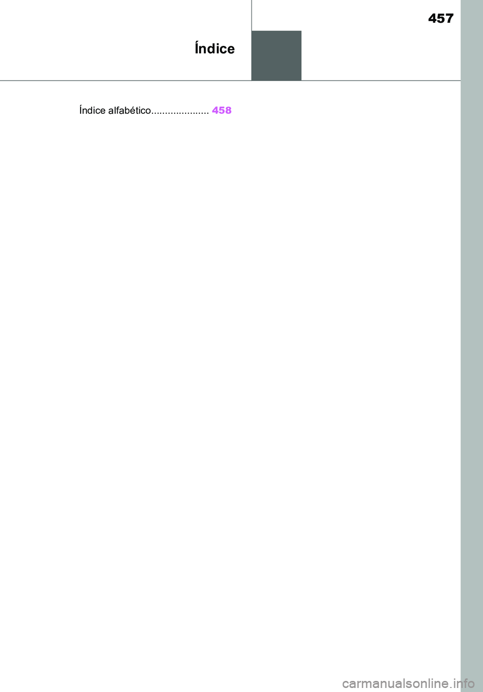 TOYOTA SUPRA 2020 Manuale de Empleo (in Spanish) 457
Supra Owners Manual_ES
Índice
.Índice alfabético.....................458
Supra_OM_Spanish_OM99V77S.book 457 ページ 2019年8月16日 金曜日 午後3時33分 TOYOTA SUPRA 2020 Manuale de Empleo (in Spanish) 457
Supra Owners Manual_ES
Índice
.Índice alfabético.....................458
Supra_OM_Spanish_OM99V77S.book 457 ページ 2019年8月16日 金曜日 午後3時33分