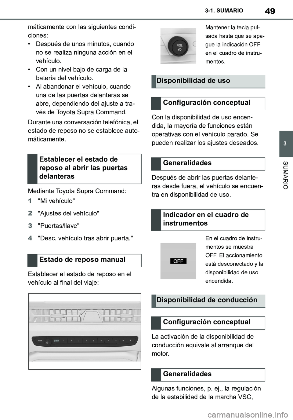 TOYOTA SUPRA 2020  Manuale de Empleo (in Spanish) 49
3
Supra Owners Manual_ES
3-1. SUMARIO
SUMARIO
máticamente con las siguientes condi-
ciones:
• Después de unos minutos, cuando 
no se realiza ninguna acción en el 
vehículo.
• Con un nivel 