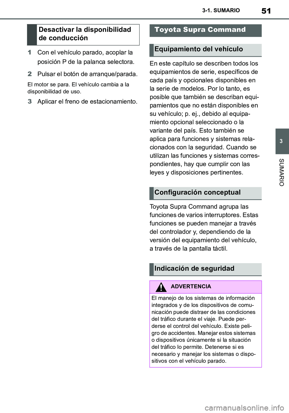 TOYOTA SUPRA 2020 Manuale de Empleo (in Spanish) 51
3
Supra Owners Manual_ES
3-1. SUMARIO
SUMARIO
1Con el vehículo parado, acoplar la
posición P de la palanca selectora.
2Pulsar el botón de arranque/parada.
El motor se para. El vehículo cambia TOYOTA SUPRA 2020 Manuale de Empleo (in Spanish) 51
3
Supra Owners Manual_ES
3-1. SUMARIO
SUMARIO
1Con el vehículo parado, acoplar la
posición P de la palanca selectora.
2Pulsar el botón de arranque/parada.
El motor se para. El vehículo cambia