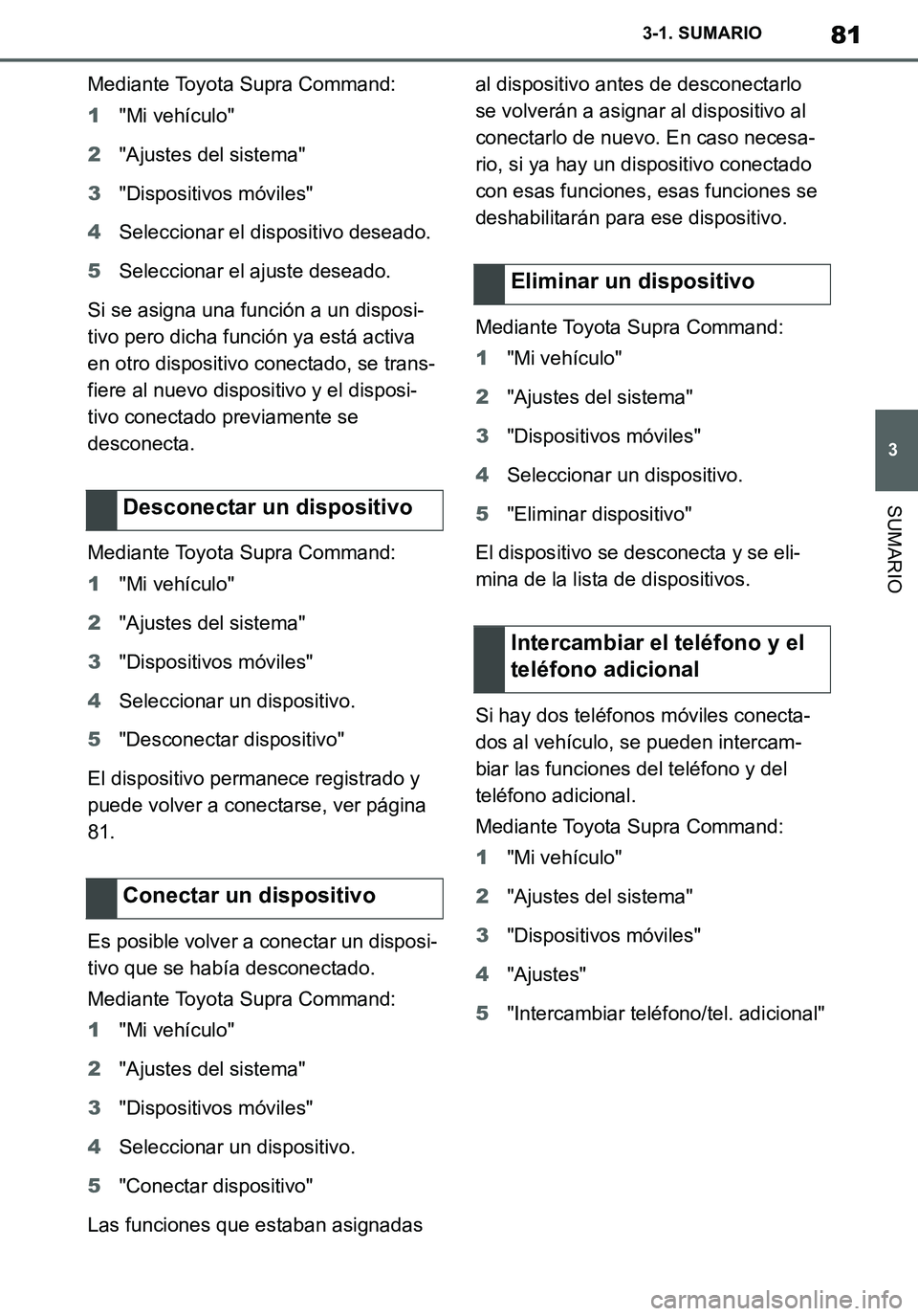 TOYOTA SUPRA 2020 Manuale de Empleo (in Spanish) 81
3
Supra Owners Manual_ES
3-1. SUMARIO
SUMARIO
Mediante Toyota Supra Command:
1"Mi vehículo"
2"Ajustes del sistema"
3"Dispositivos móviles"
4Seleccionar el dispositivo deseado.
5Seleccionar el aj TOYOTA SUPRA 2020 Manuale de Empleo (in Spanish) 81
3
Supra Owners Manual_ES
3-1. SUMARIO
SUMARIO
Mediante Toyota Supra Command:
1"Mi vehículo"
2"Ajustes del sistema"
3"Dispositivos móviles"
4Seleccionar el dispositivo deseado.
5Seleccionar el aj