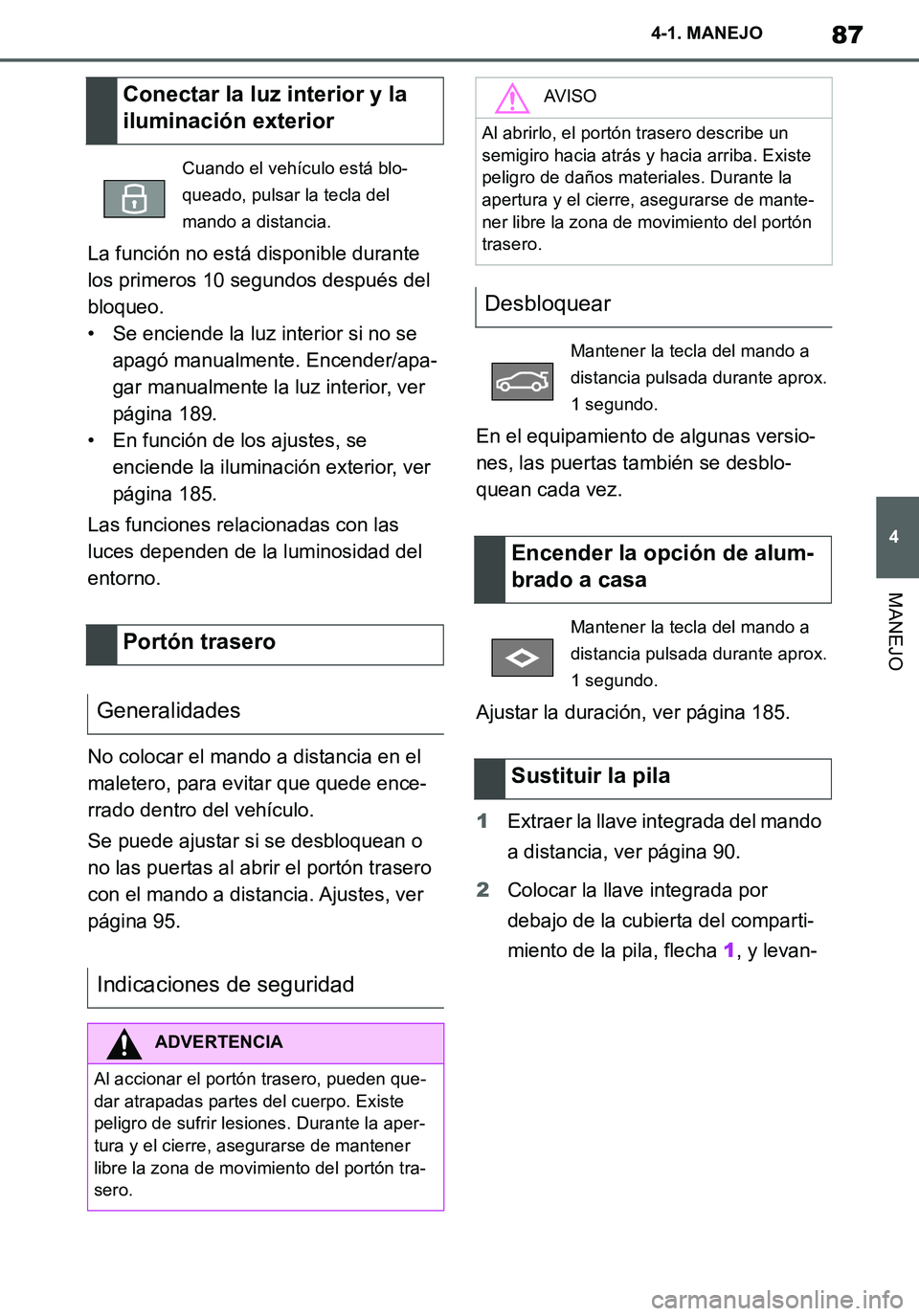 TOYOTA SUPRA 2020 Manuale de Empleo (in Spanish) 87
4
Supra Owners Manual_ES
4-1. MANEJO
MANEJO
La función no está disponible durante
los primeros 10 segundos después del
bloqueo.
• Se enciende la luz interior si no se
apagó manualmente. E TOYOTA SUPRA 2020 Manuale de Empleo (in Spanish) 87
4
Supra Owners Manual_ES
4-1. MANEJO
MANEJO
La función no está disponible durante
los primeros 10 segundos después del
bloqueo.
• Se enciende la luz interior si no se
apagó manualmente. E
