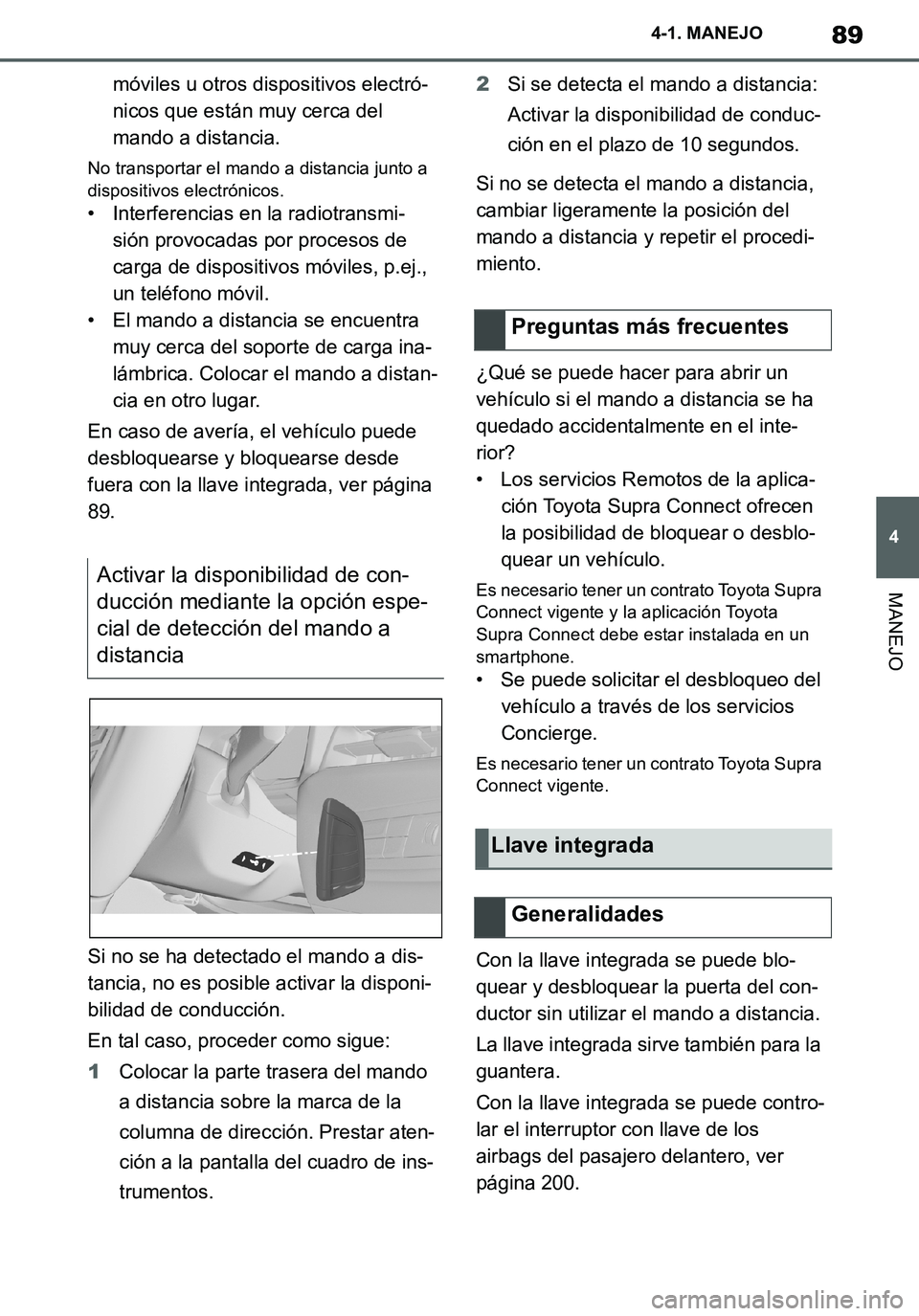 TOYOTA SUPRA 2020 Manuale de Empleo (in Spanish) 89
4
Supra Owners Manual_ES
4-1. MANEJO
MANEJO
móviles u otros dispositivos electró-
nicos que están muy cerca del
mando a distancia.
No transportar el mando a distancia junto a
dispositivos ele TOYOTA SUPRA 2020 Manuale de Empleo (in Spanish) 89
4
Supra Owners Manual_ES
4-1. MANEJO
MANEJO
móviles u otros dispositivos electró-
nicos que están muy cerca del
mando a distancia.
No transportar el mando a distancia junto a
dispositivos ele