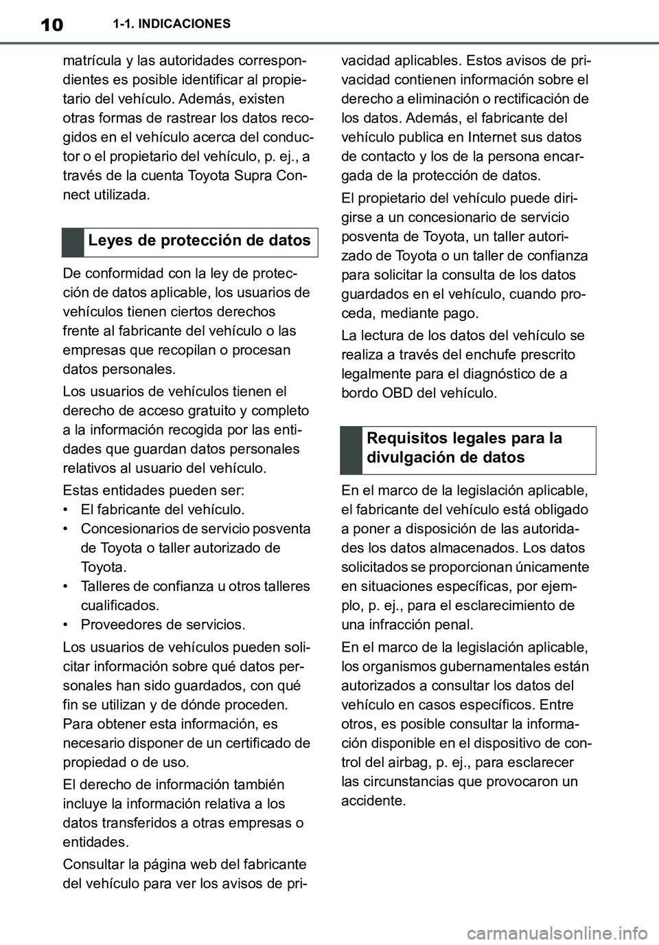 TOYOTA SUPRA 2020 Manuale de Empleo (in Spanish) 10
Supra Owners Manual_ES
1-1. INDICACIONES
matrícula y las autoridades correspon-
dientes es posible identificar al propie-
tario del vehículo. Además, existen
otras formas de rastrear los datos TOYOTA SUPRA 2020 Manuale de Empleo (in Spanish) 10
Supra Owners Manual_ES
1-1. INDICACIONES
matrícula y las autoridades correspon-
dientes es posible identificar al propie-
tario del vehículo. Además, existen
otras formas de rastrear los datos